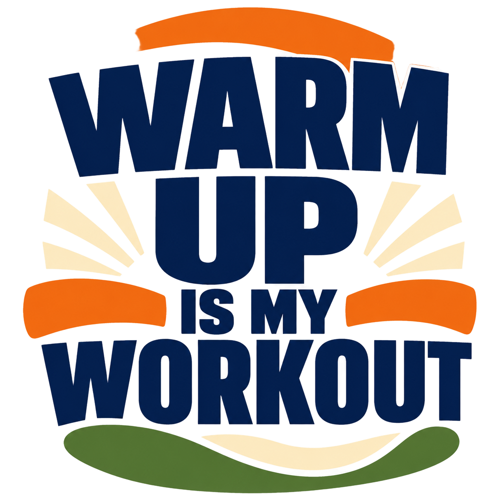 WARM UP IS MY WORKOUT