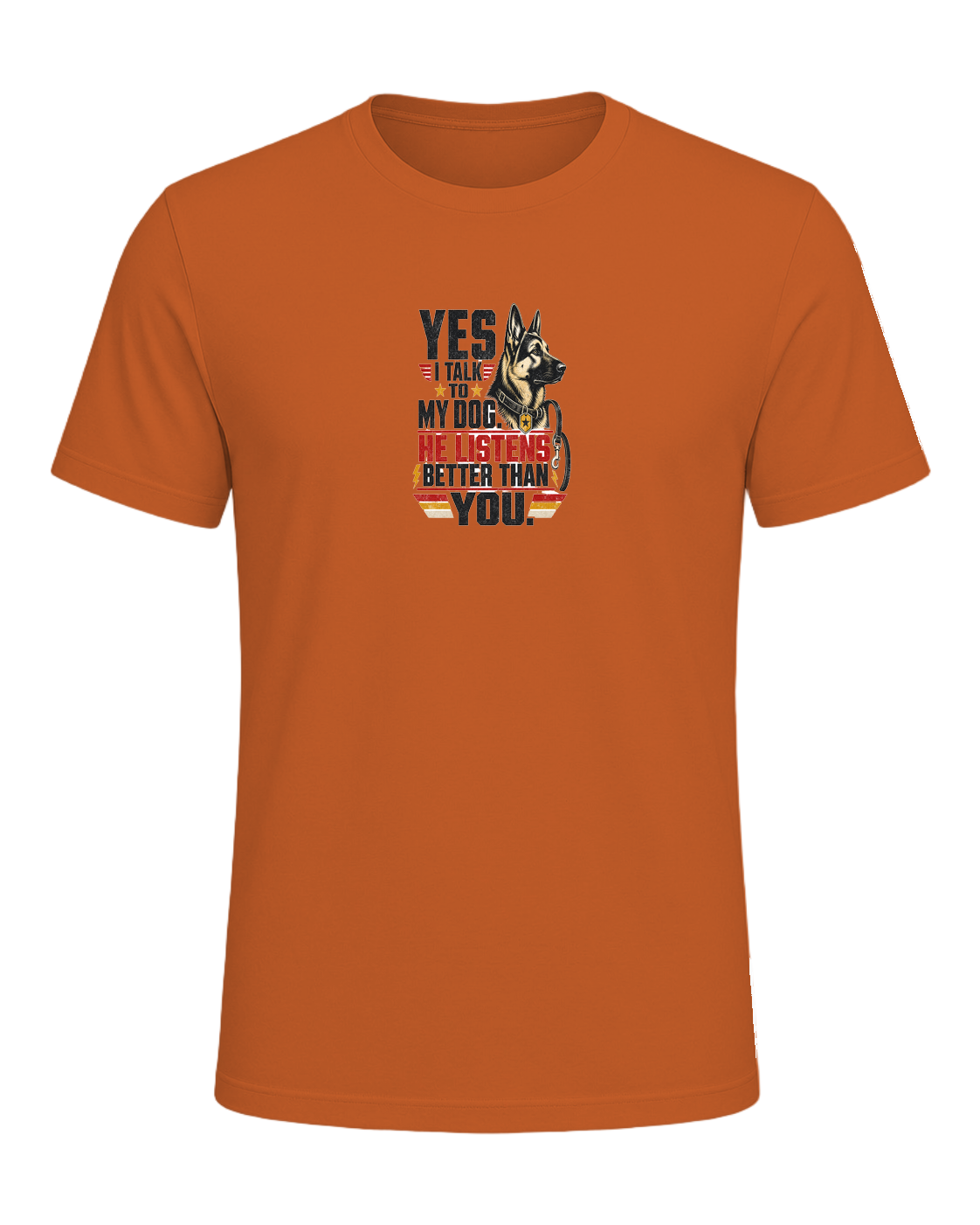 Yes I Talk to My Dog. He Listens Better Than You. — Orange