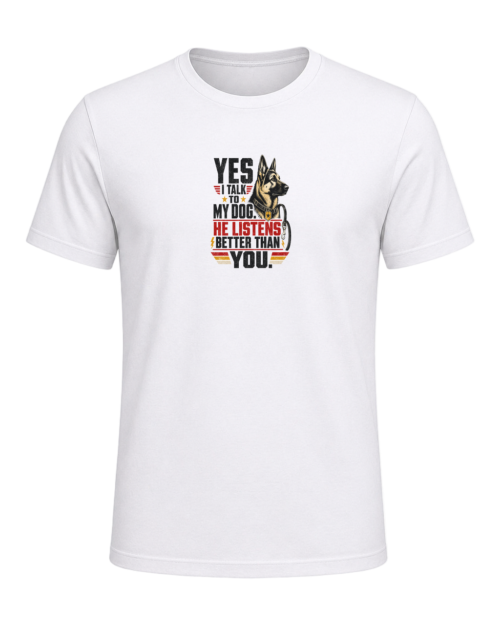 Yes I Talk to My Dog. He Listens Better Than You. — White