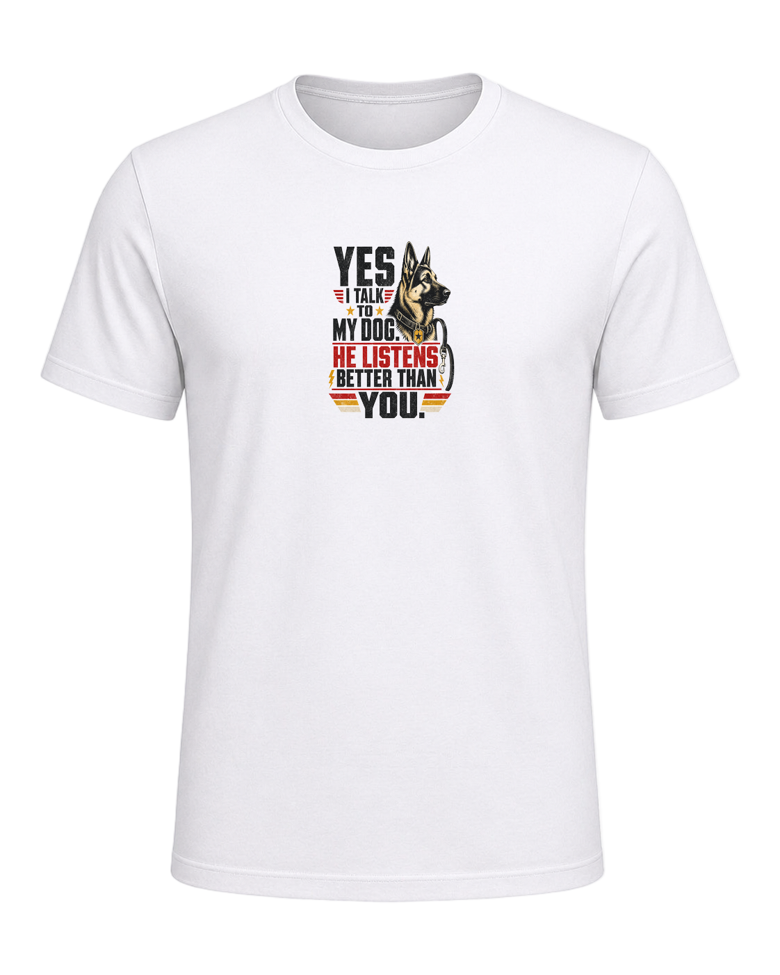 Yes I Talk to My Dog. He Listens Better Than You. — White