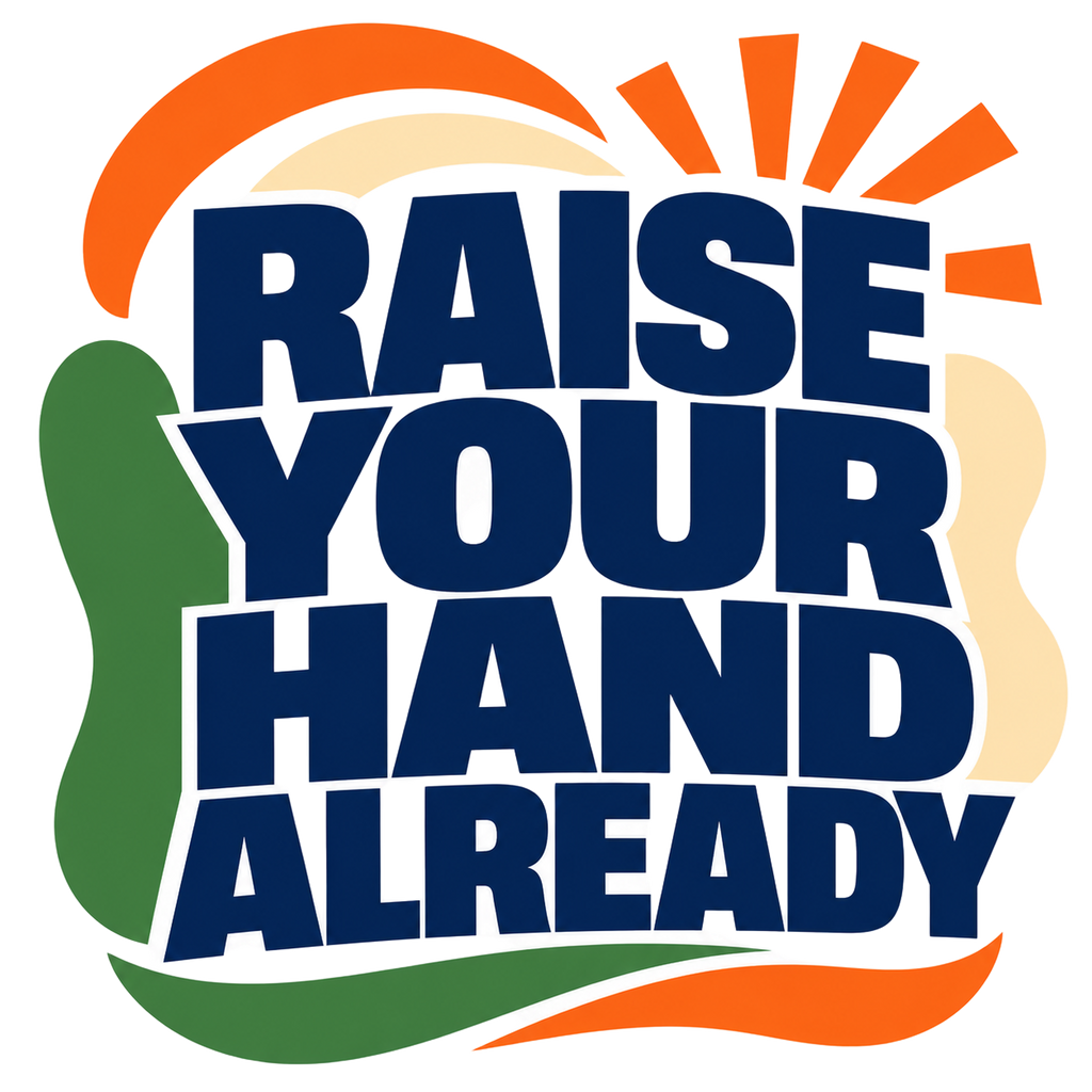 RAISE YOUR HAND ALREADY