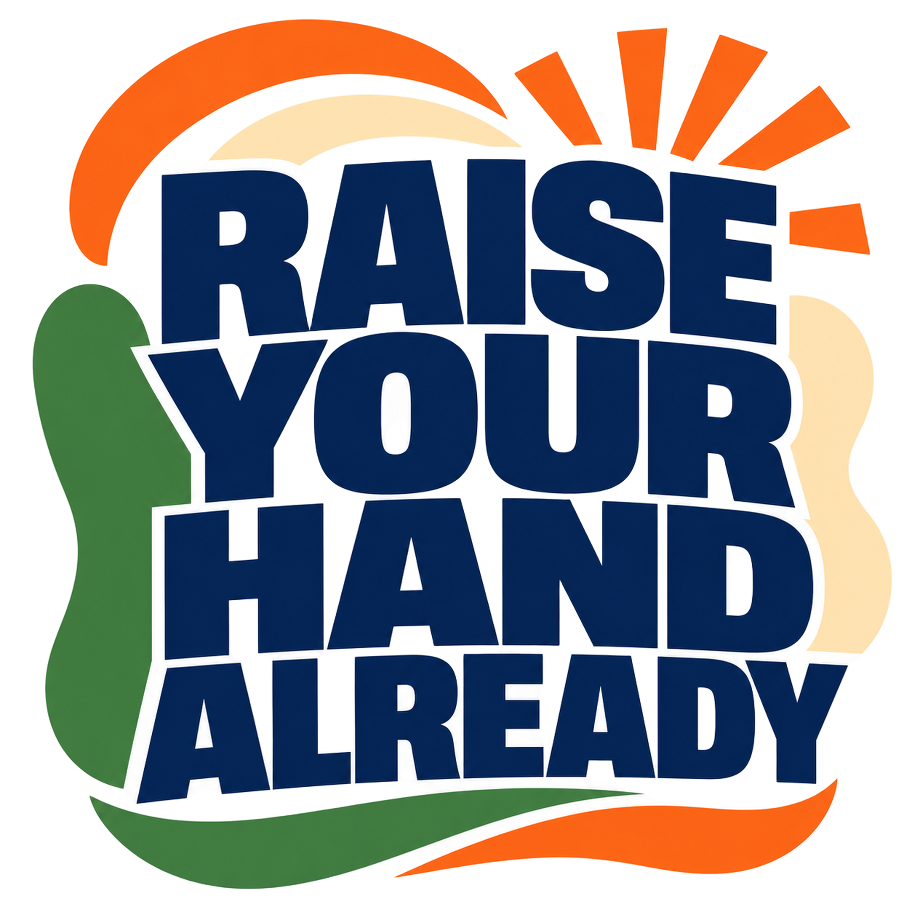 RAISE YOUR HAND ALREADY