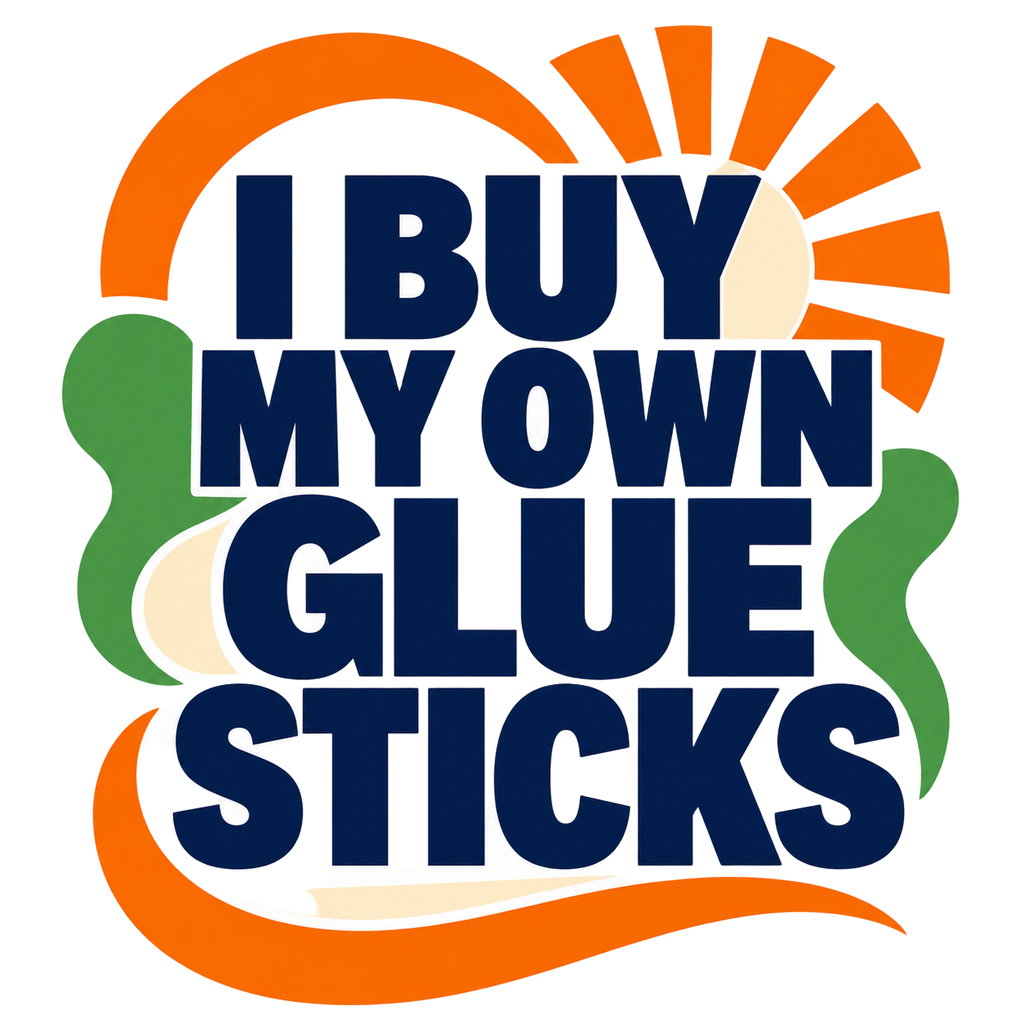 I BUY MY OWN GLUE STICKS