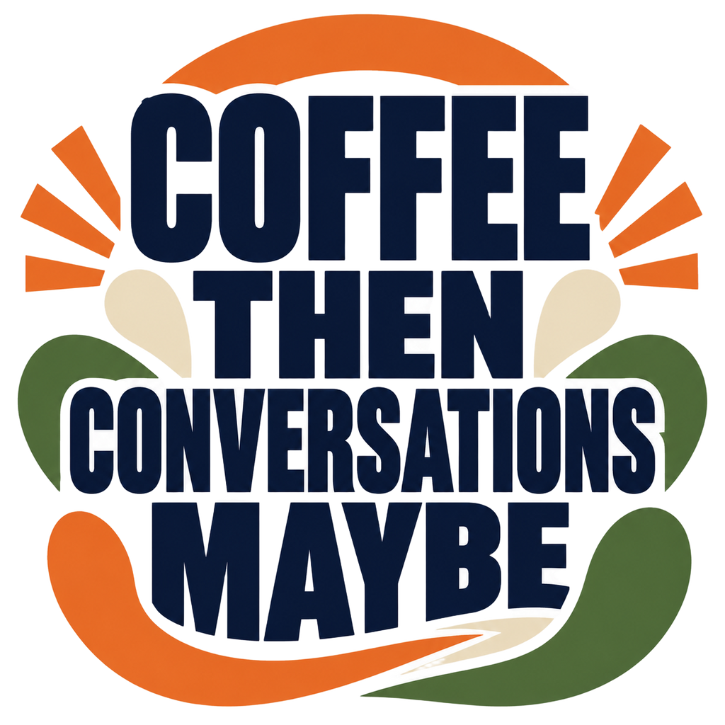 COFFEE THEN CONVERSATIONS MAYBE