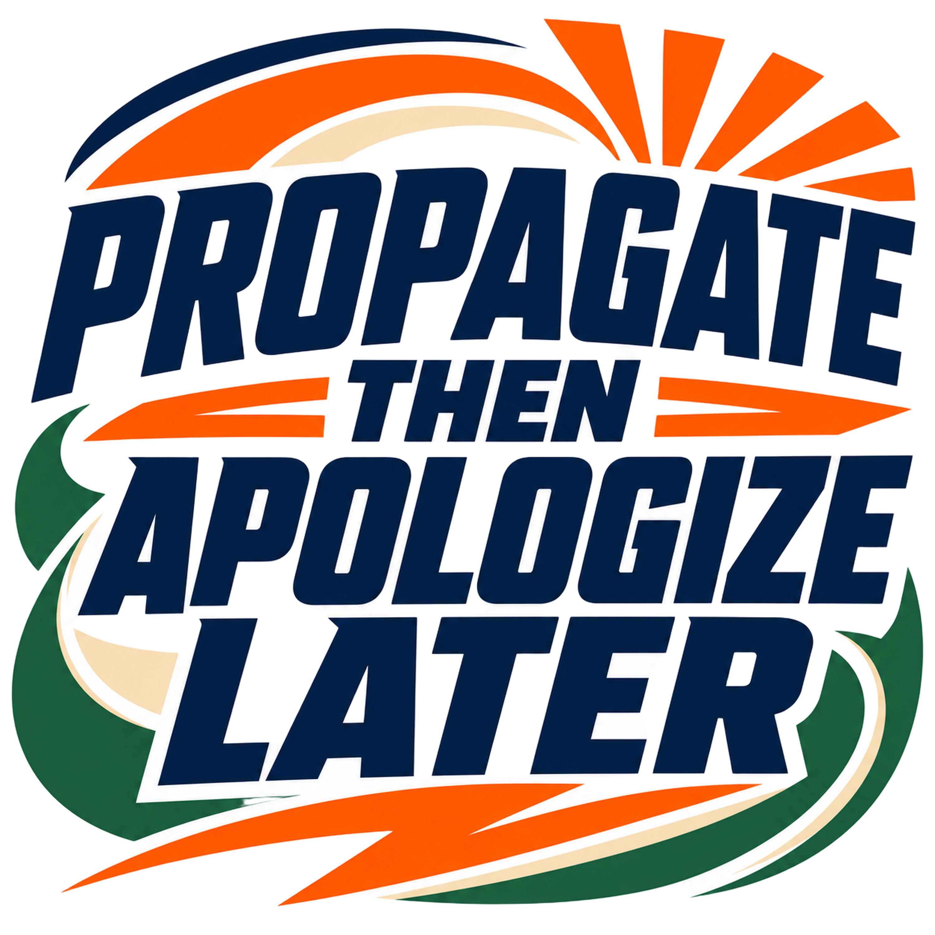 PROPAGATE THEN APOLOGIZE LATER