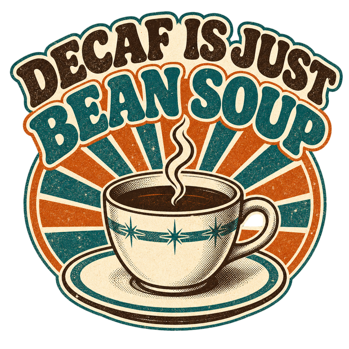 DECAF IS JUST BEAN SOUP