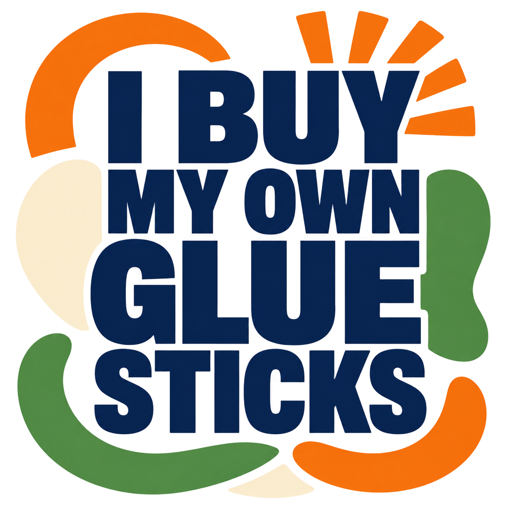 I BUY MY OWN GLUE STICKS