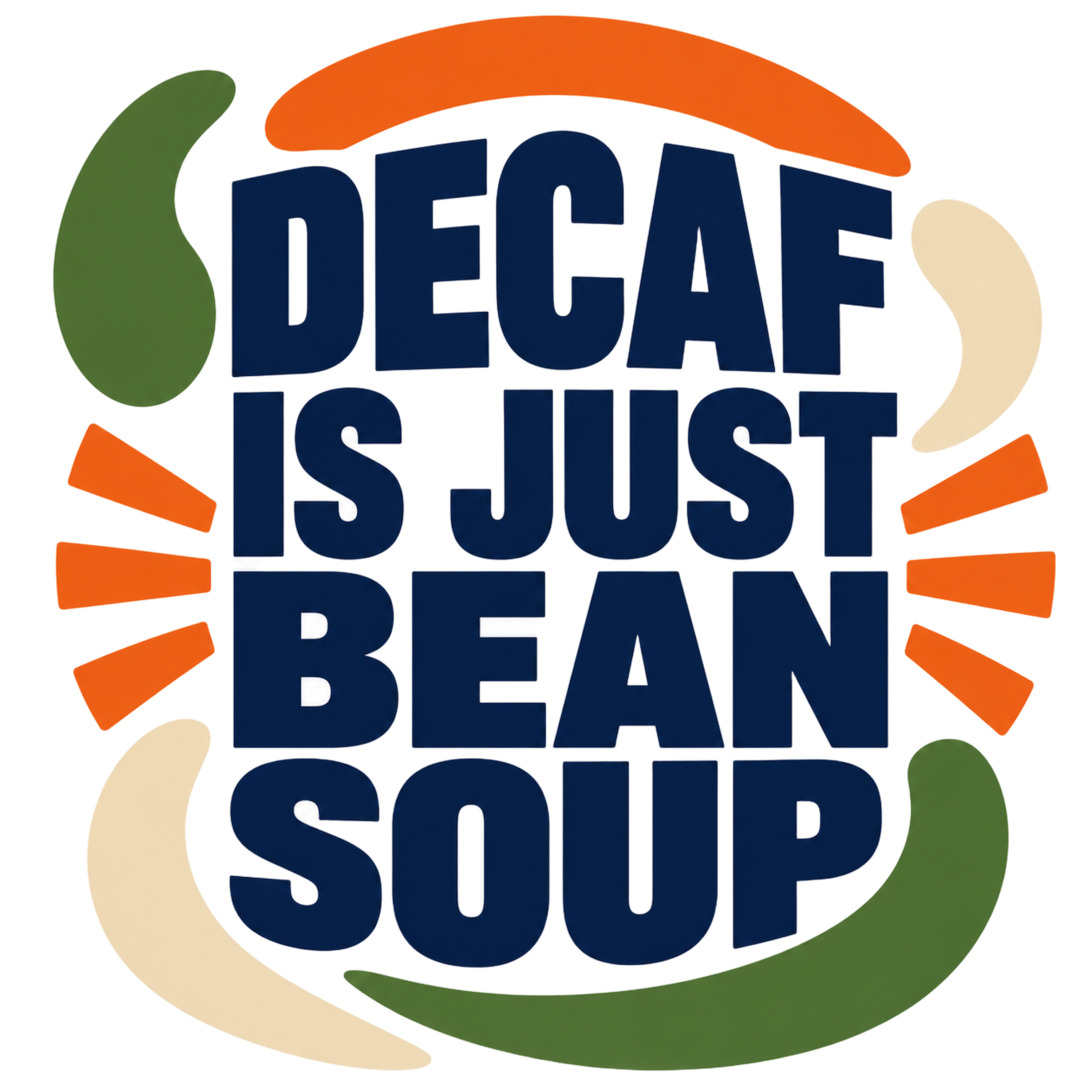 DECAF IS JUST BEAN SOUP