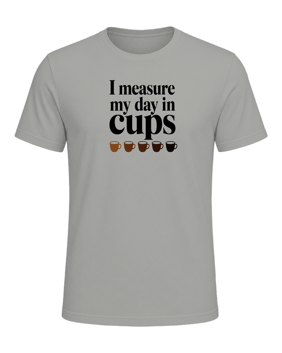 I measure my day in cups — Gray