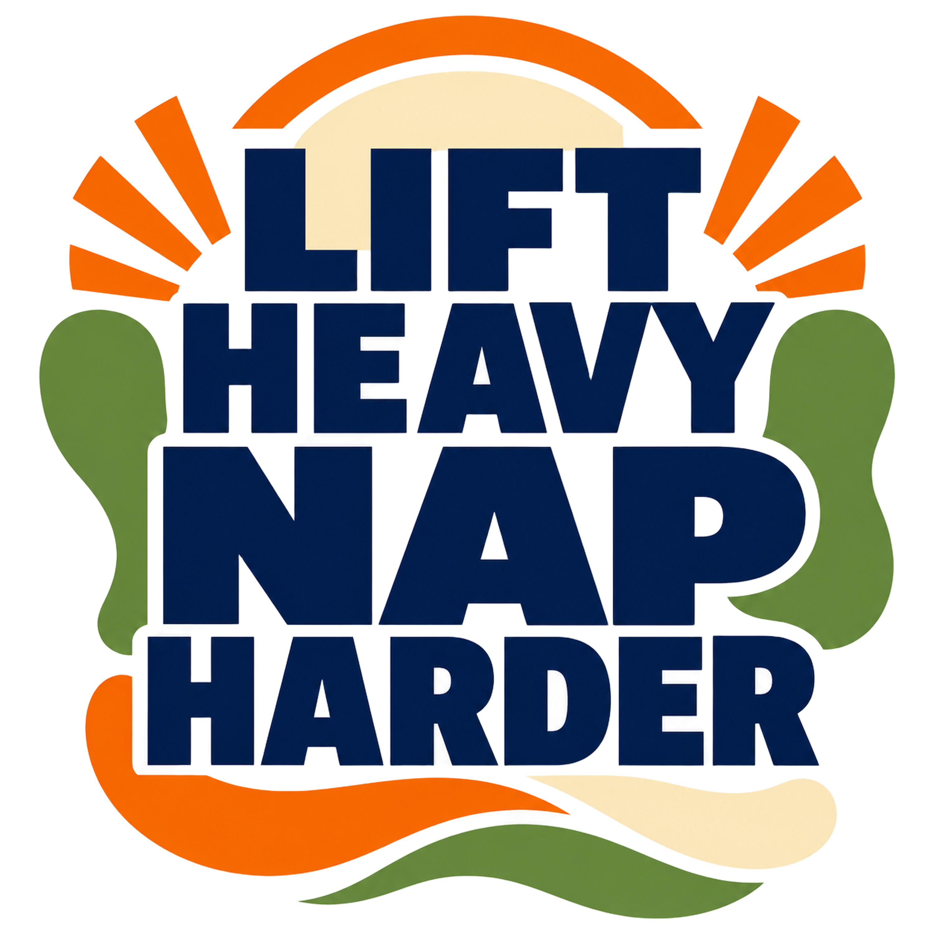 LIFT HEAVY NAP HARDER