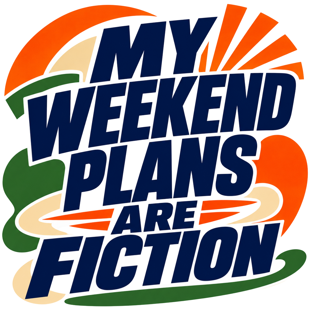 MY WEEKEND PLANS ARE FICTION