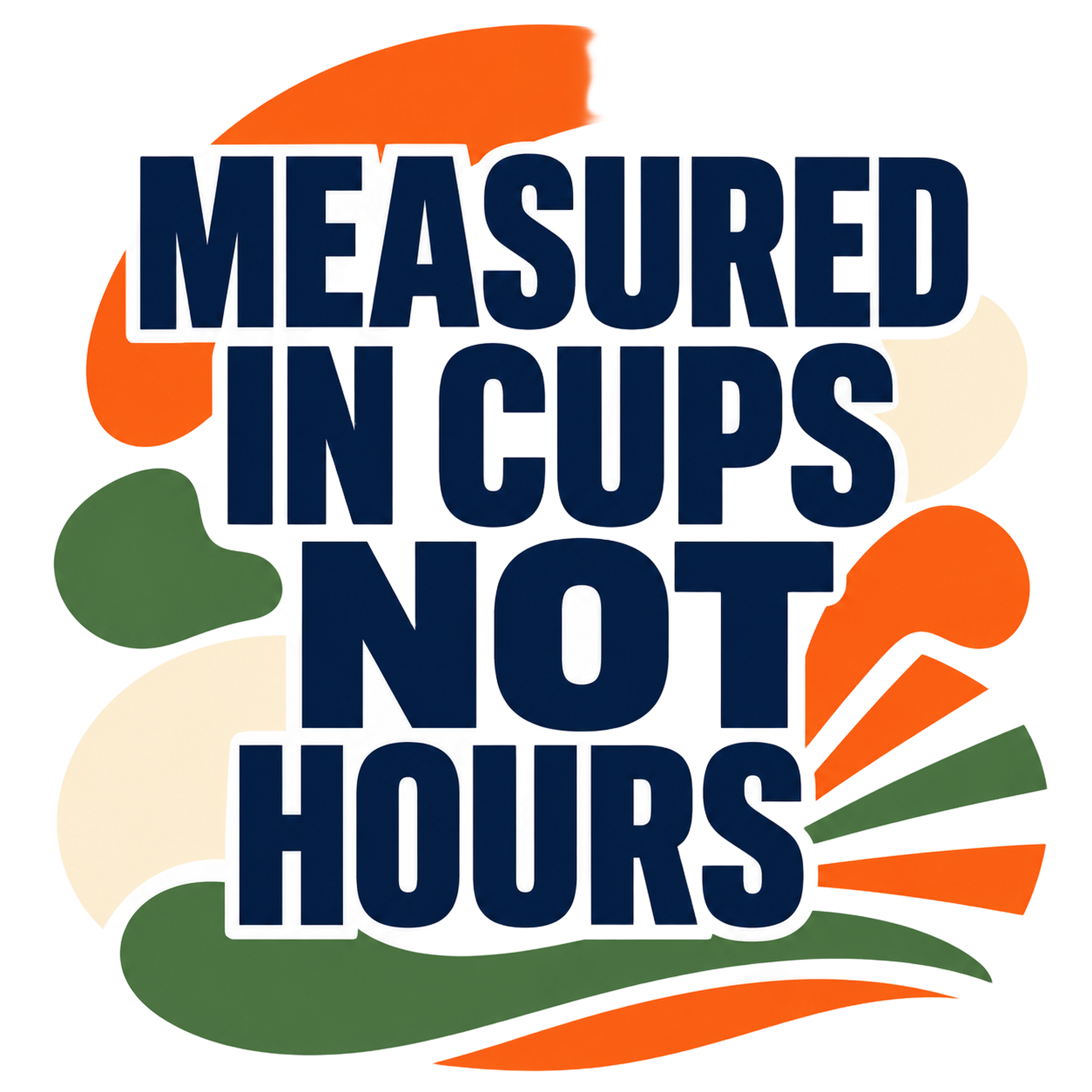 MEASURED IN CUPS NOT HOURS