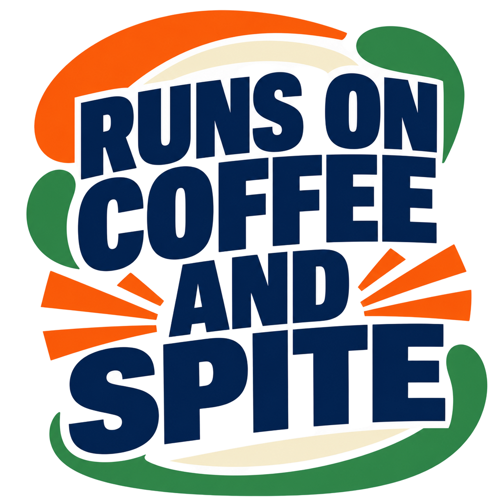 RUNS ON COFFEE AND SPITE