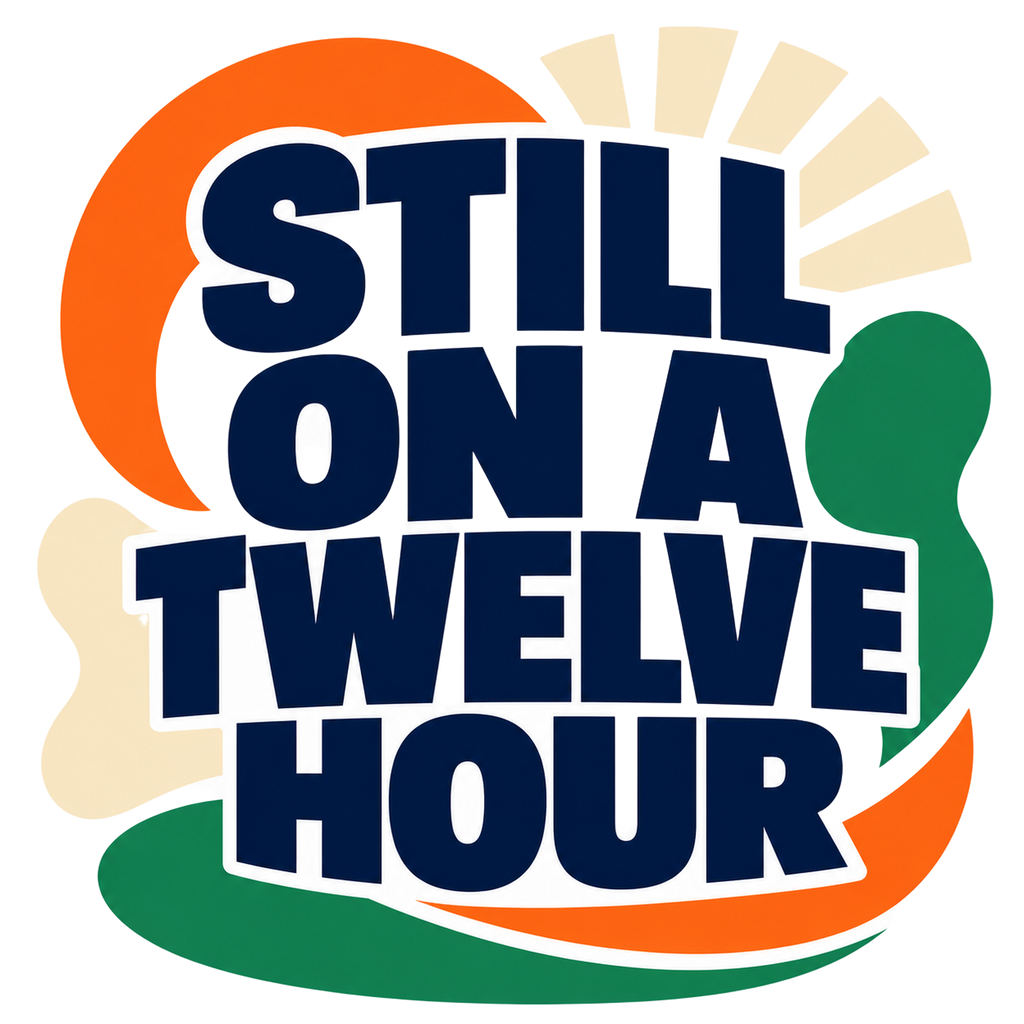 STILL ON A TWELVE HOUR