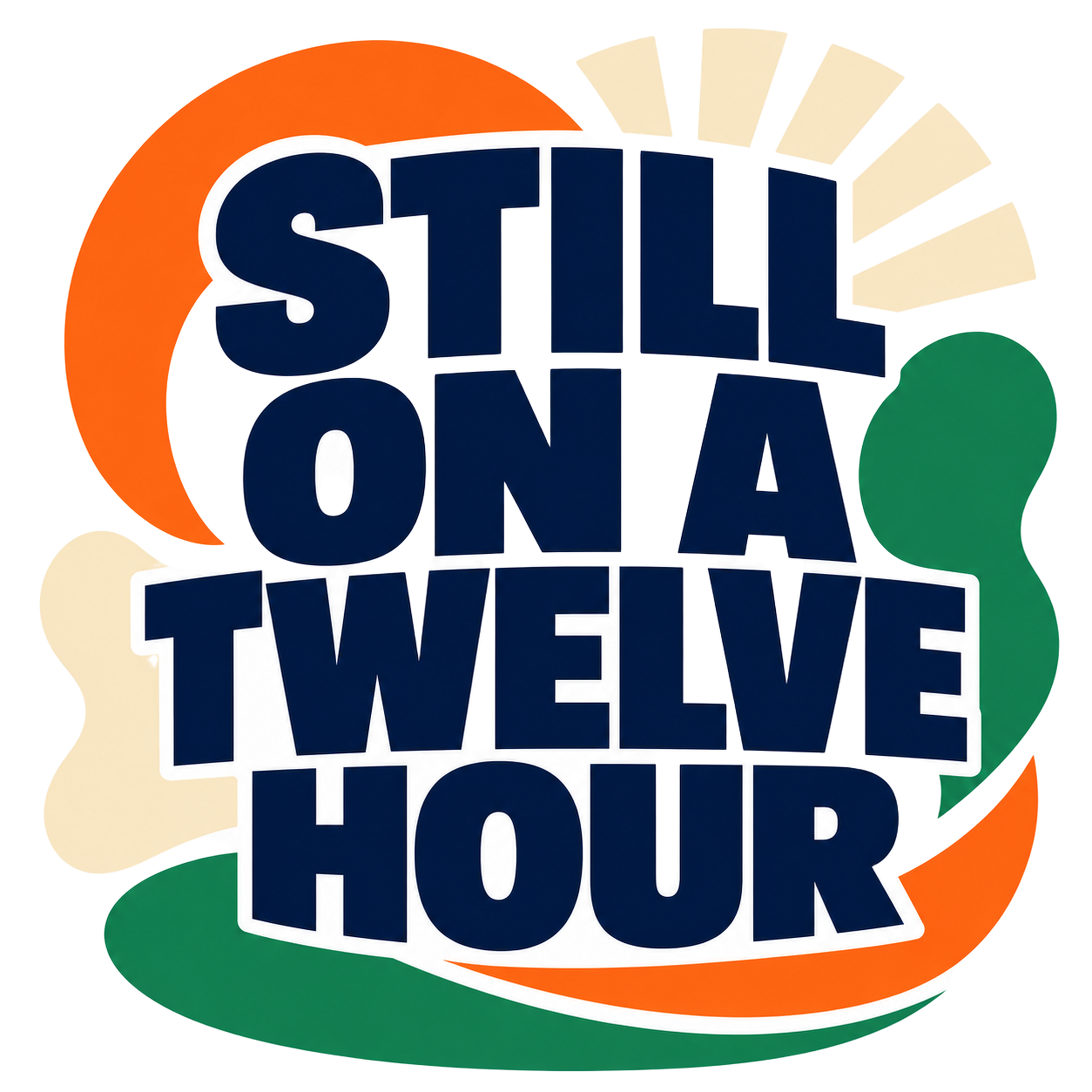 STILL ON A TWELVE HOUR