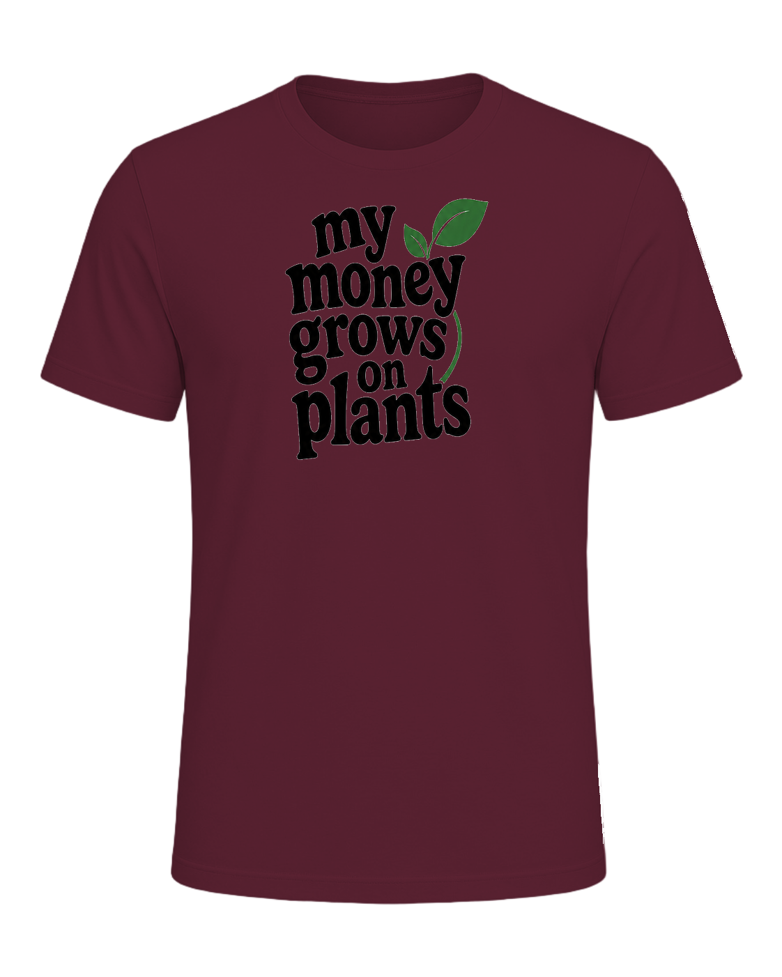 my money grows on plants — Maroon