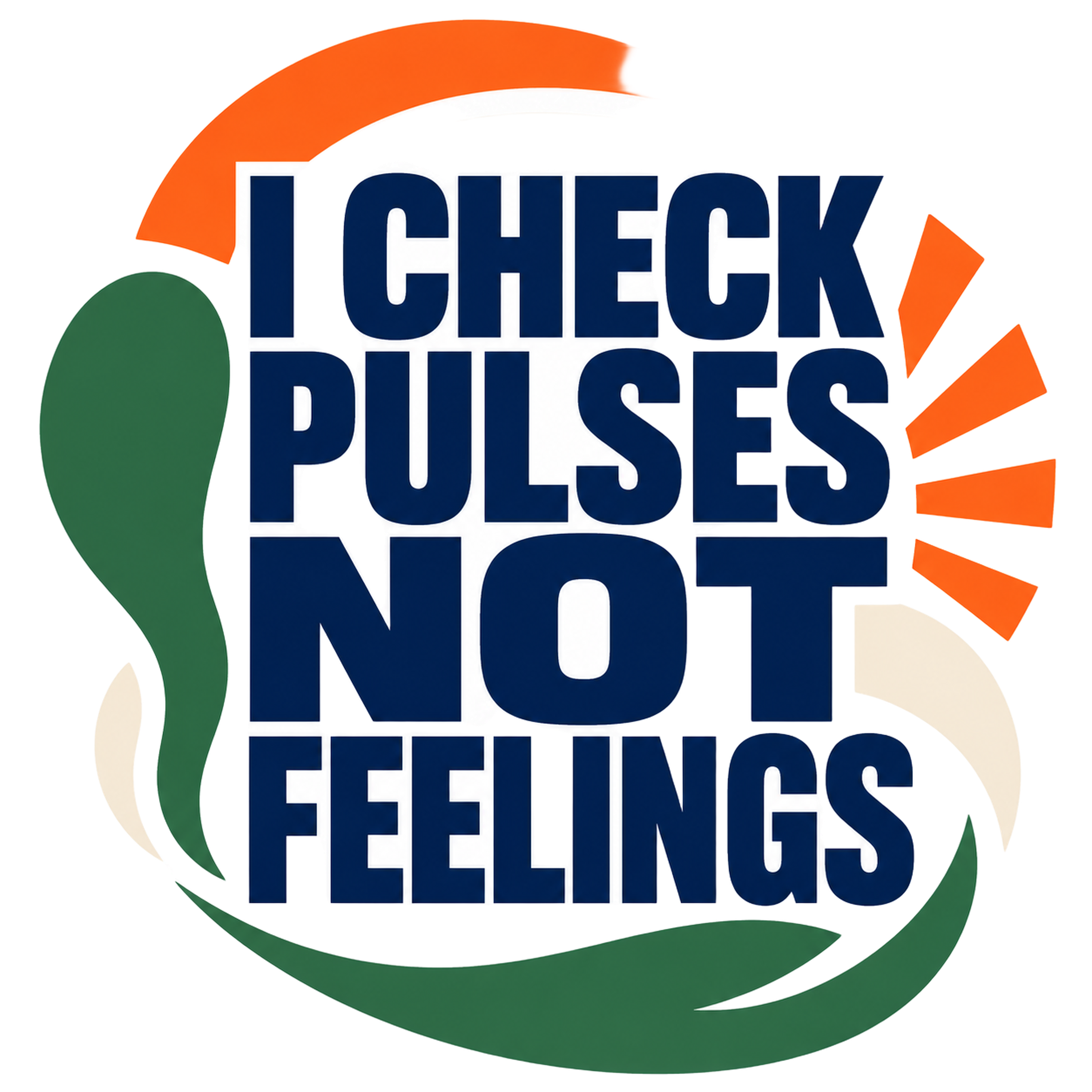 I CHECK PULSES NOT FEELINGS