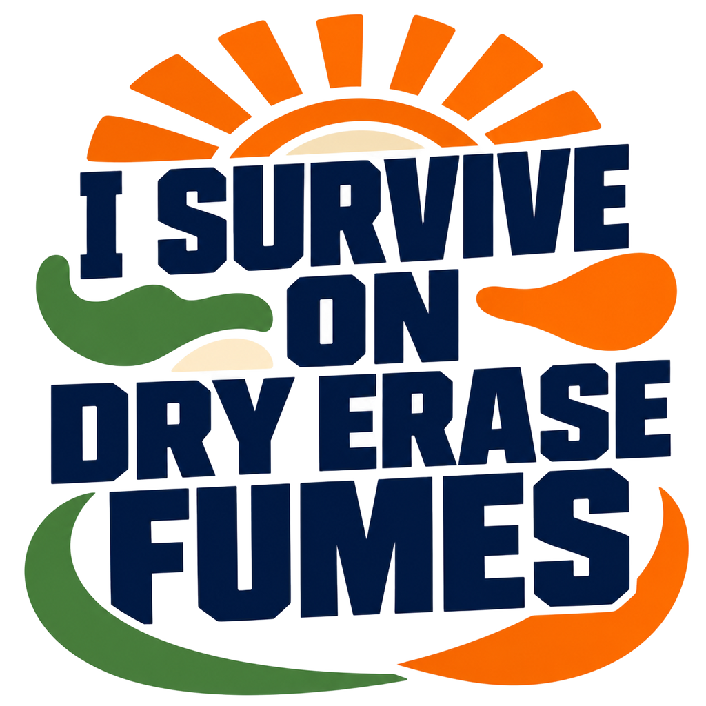 I SURVIVE ON DRY ERASE FUMES