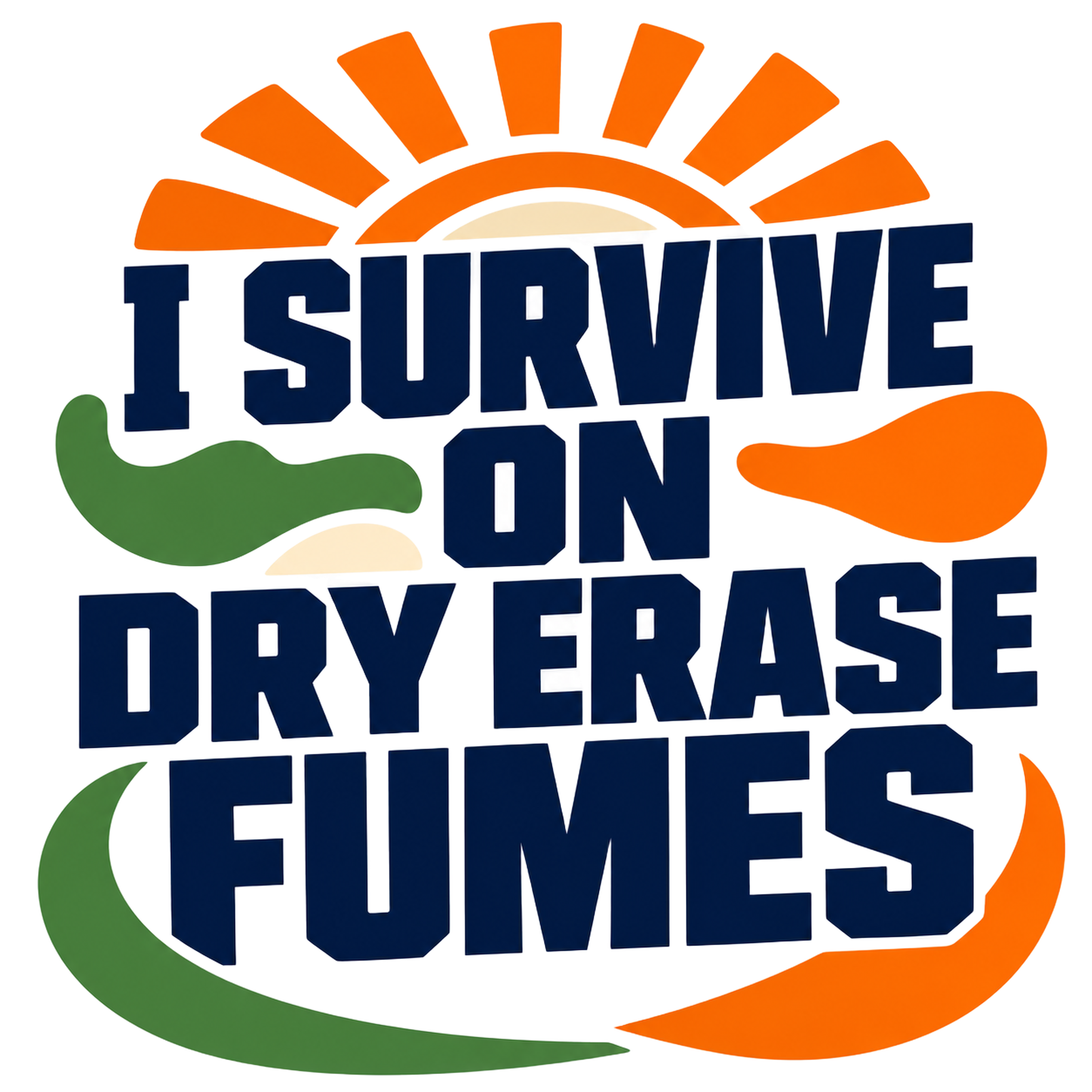 I SURVIVE ON DRY ERASE FUMES