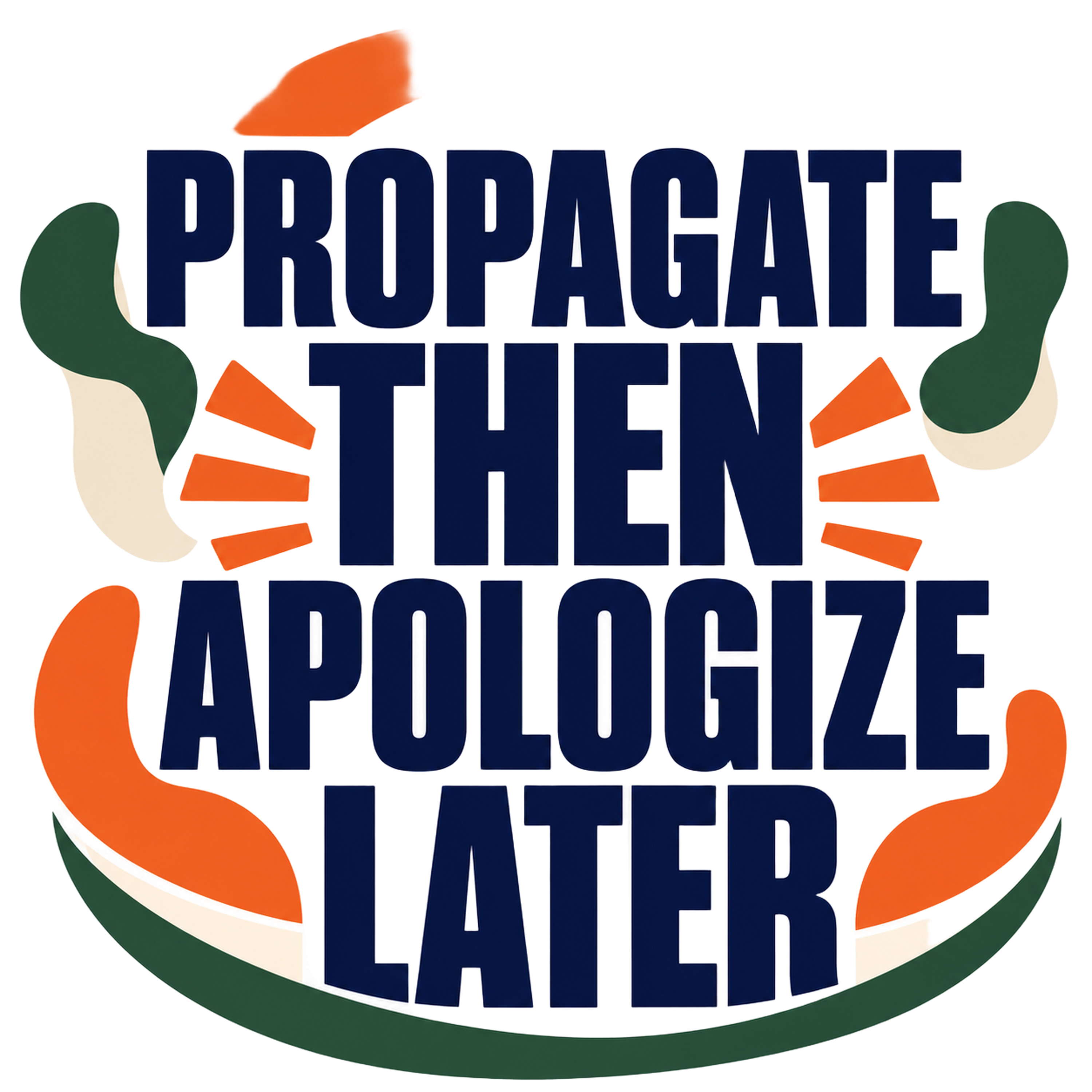 PROPAGATE THEN APOLOGIZE LATER