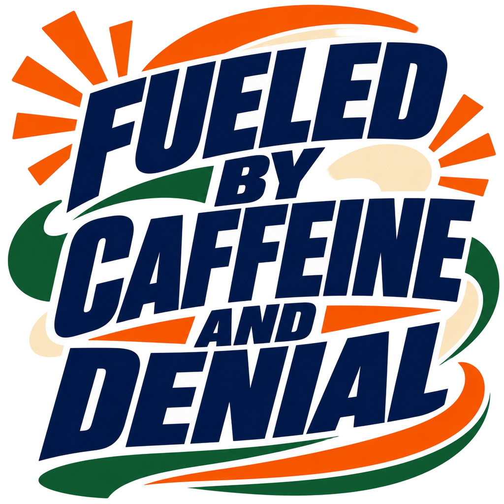 FUELED BY CAFFEINE AND DENIAL