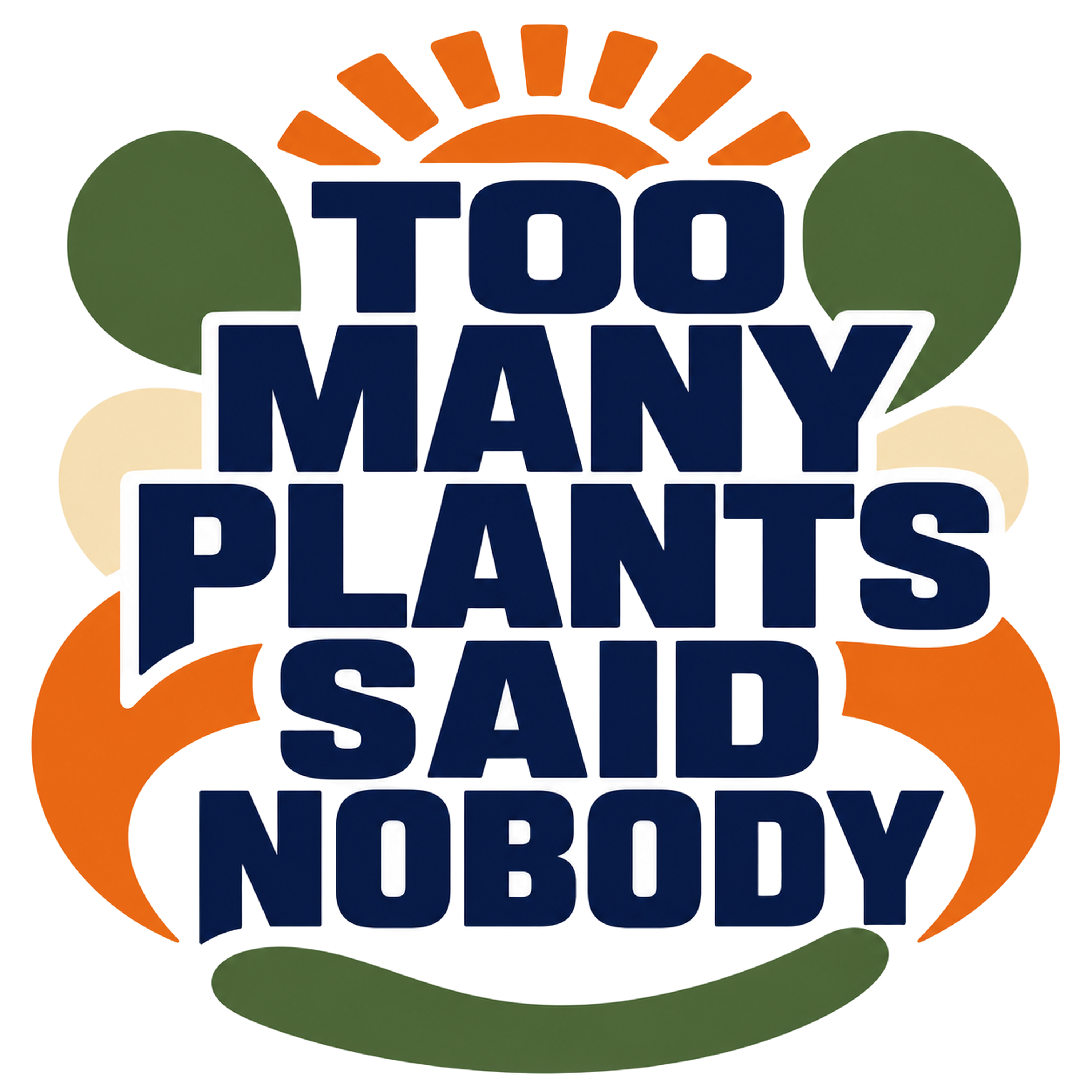 TOO MANY PLANTS SAID NOBODY
