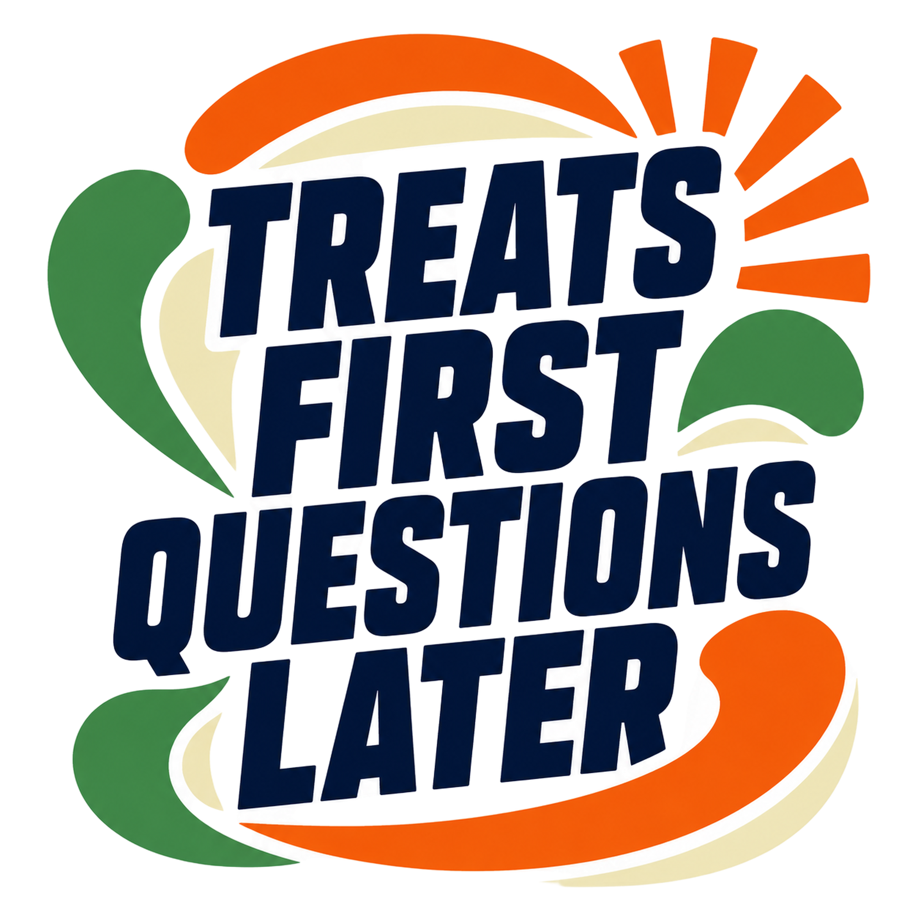 TREATS FIRST QUESTIONS LATER
