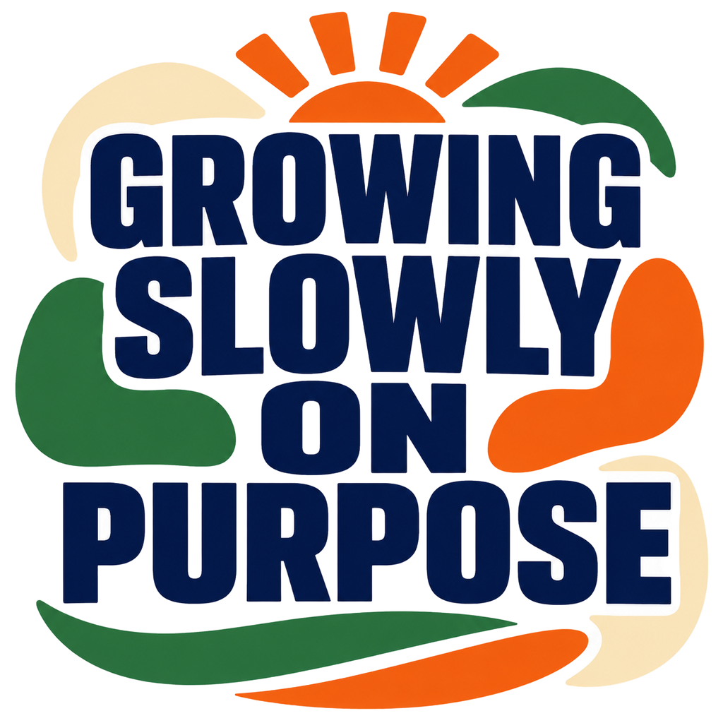 GROWING SLOWLY ON PURPOSE