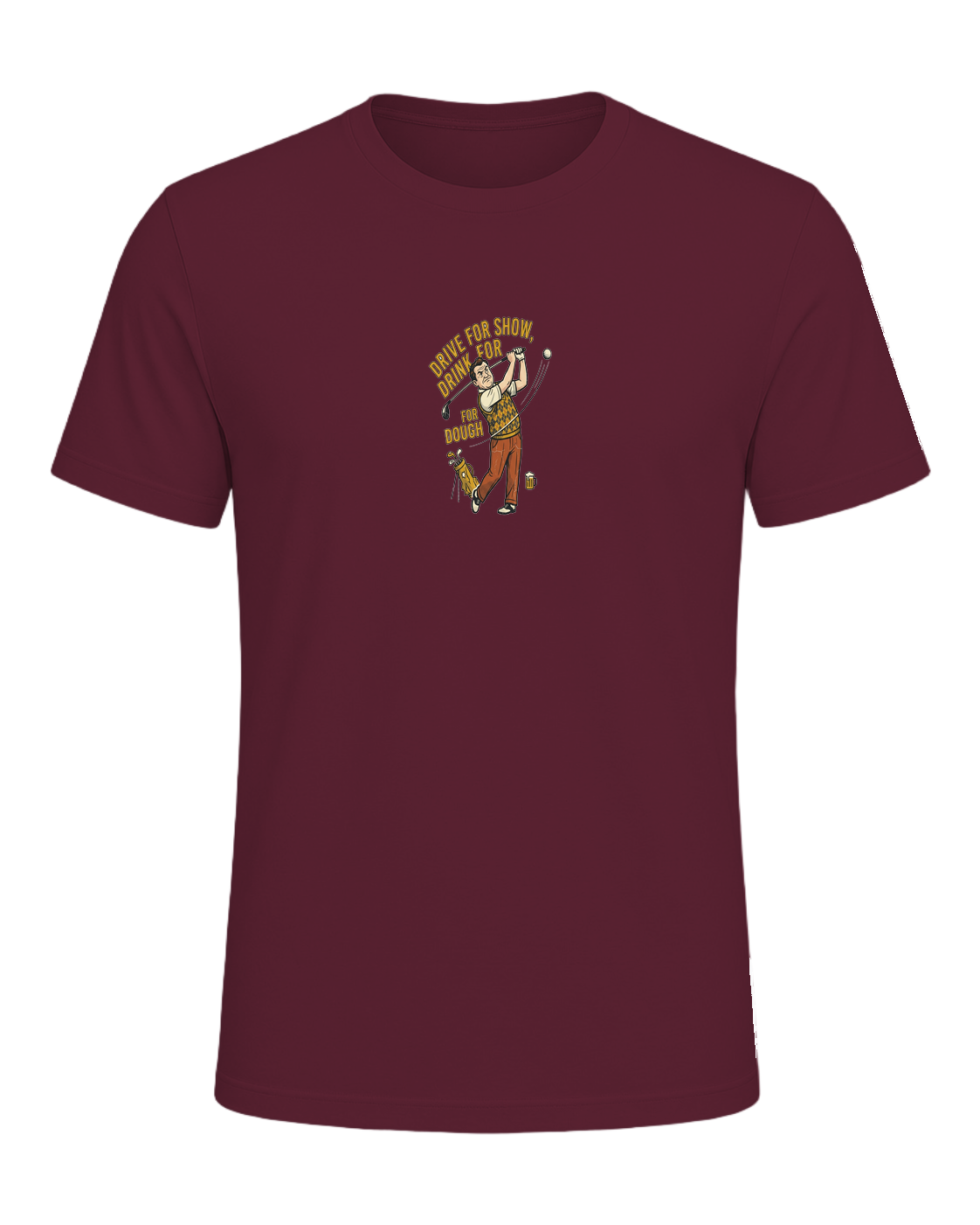 DRIVE FOR SHOW, DRINK FOR DOUGH — Maroon
