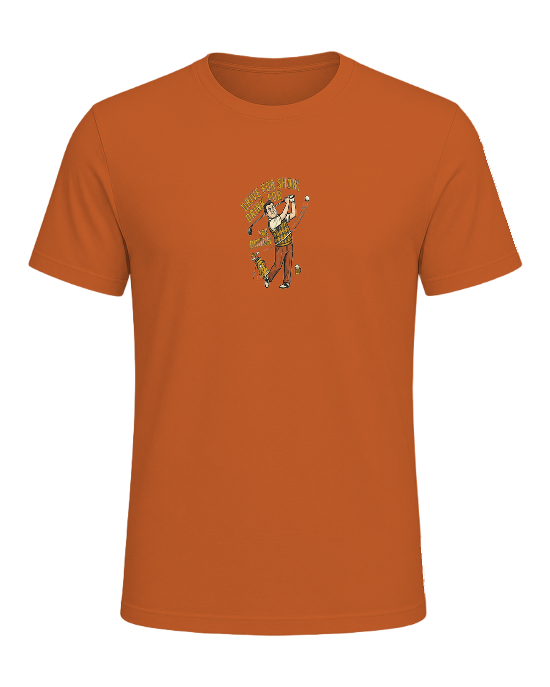 DRIVE FOR SHOW, DRINK FOR DOUGH — Orange