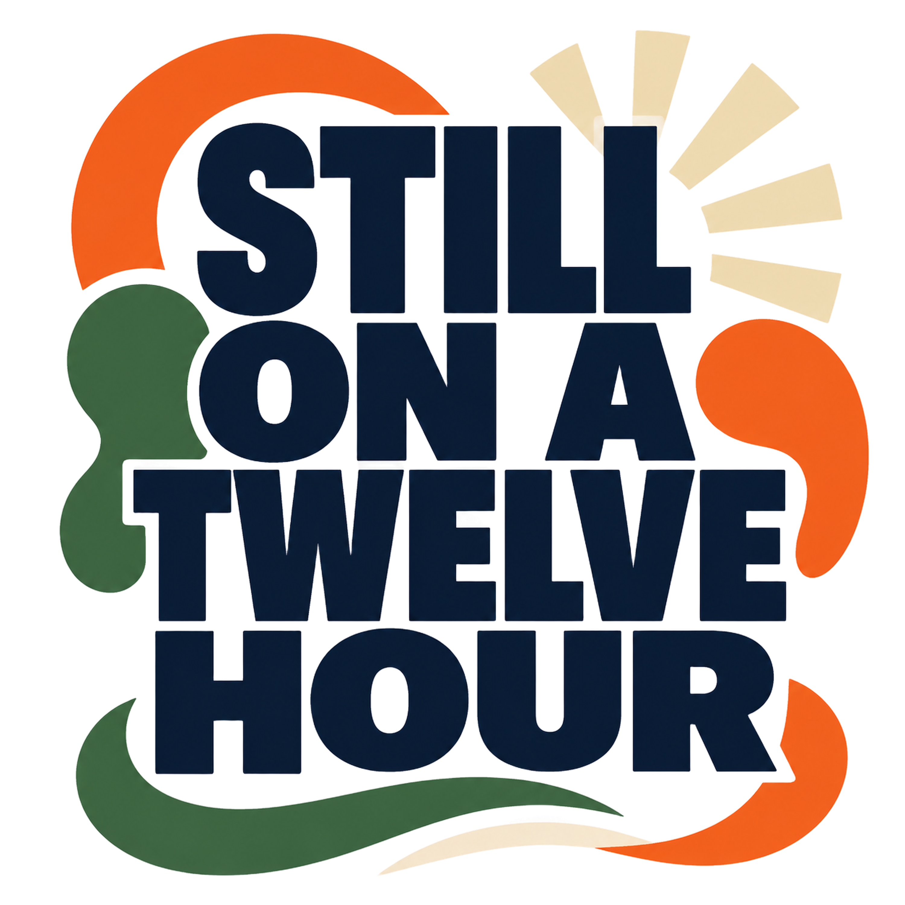 STILL ON A TWELVE HOUR