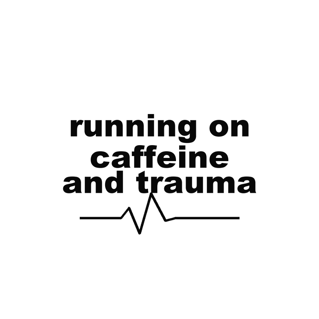 running on caffeine and trauma