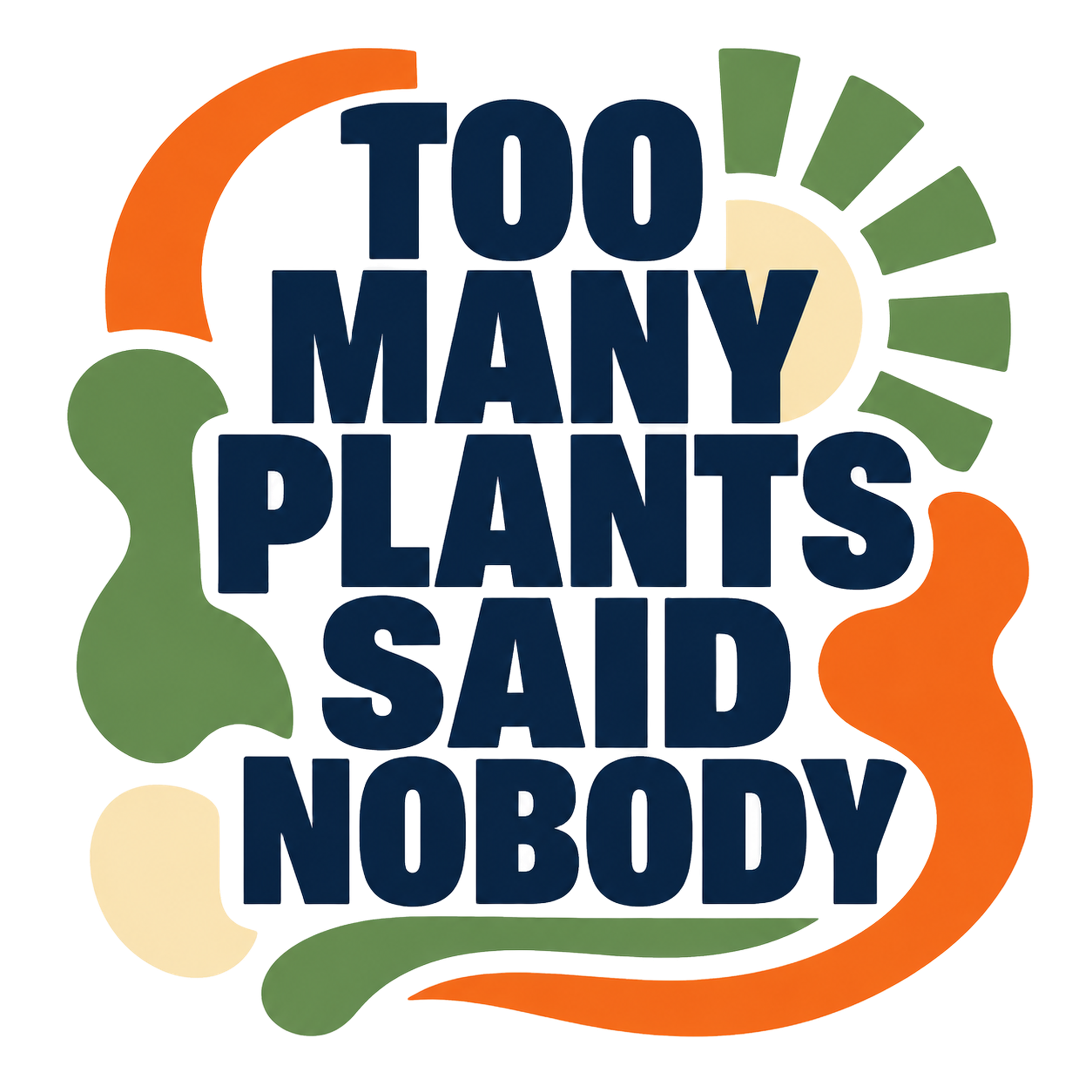 TOO MANY PLANTS SAID NOBODY
