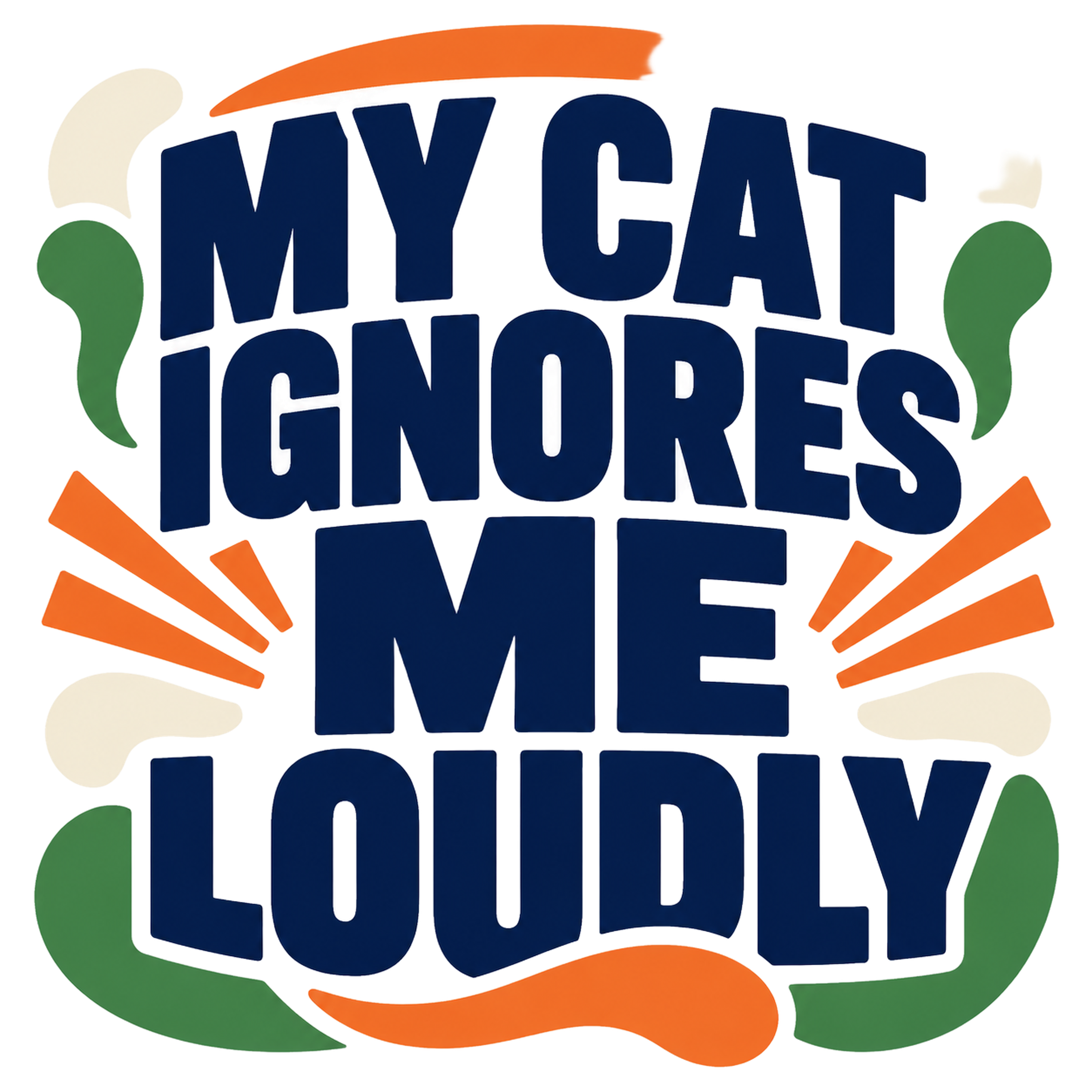 MY CAT IGNORES ME LOUDLY