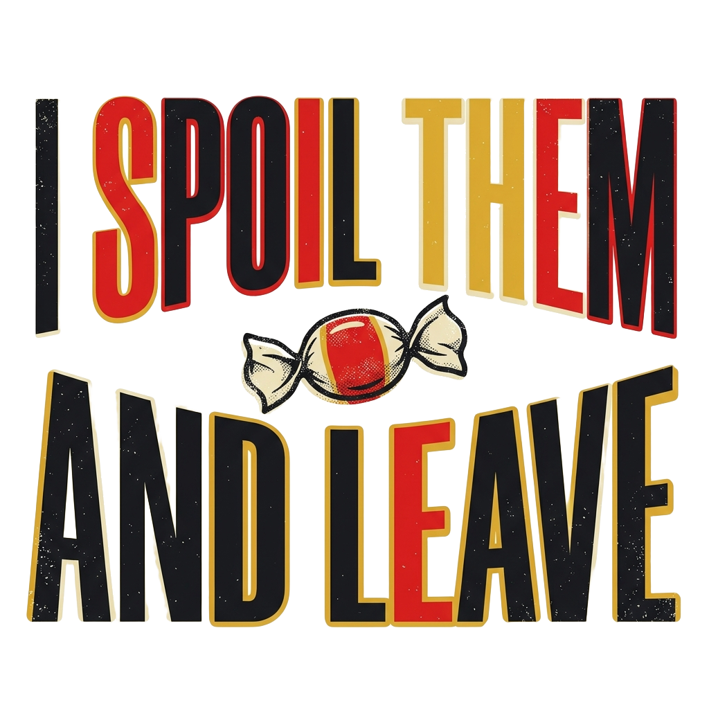 I spoil them and leave