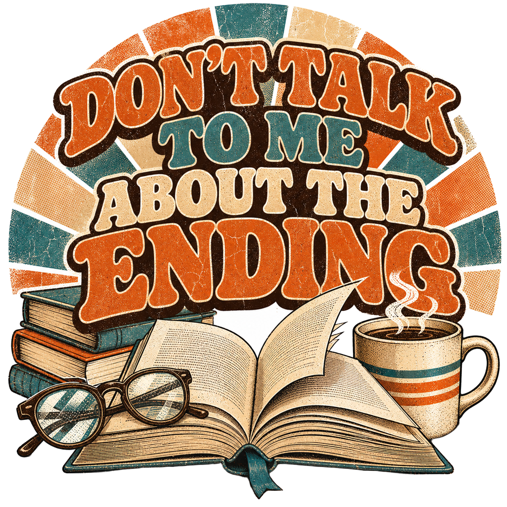 DON'T TALK TO ME ABOUT THE ENDING