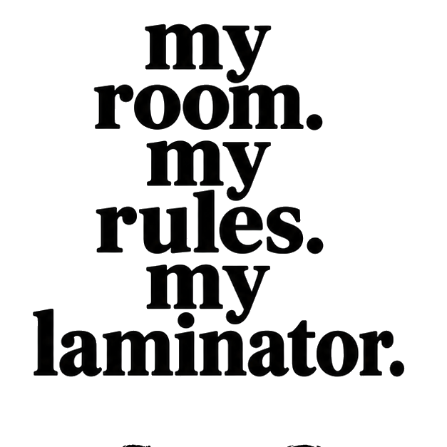 my room. my rules. my laminator.