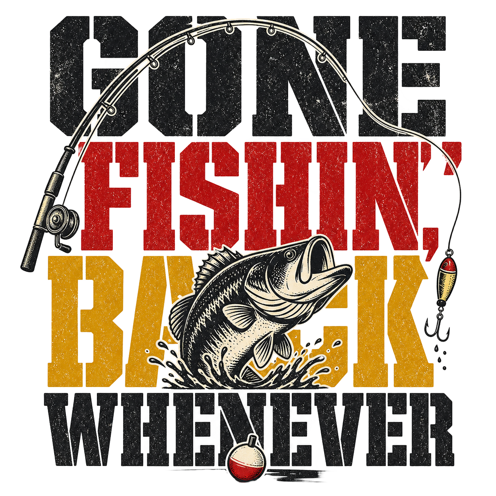 GONE FISHIN', BACK WHENEVER