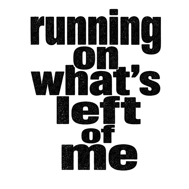 running on what's left of me