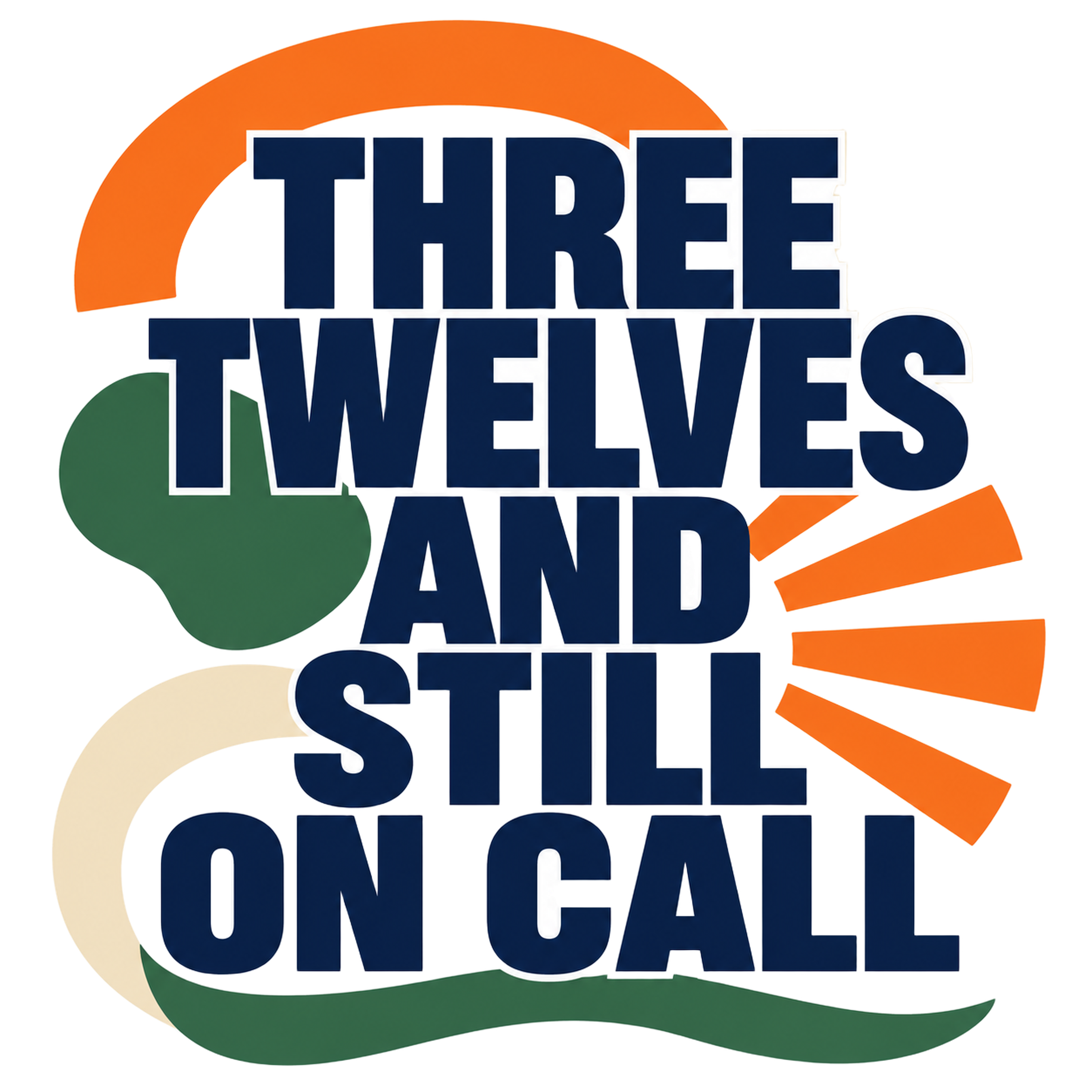 THREE TWELVES AND STILL ON CALL