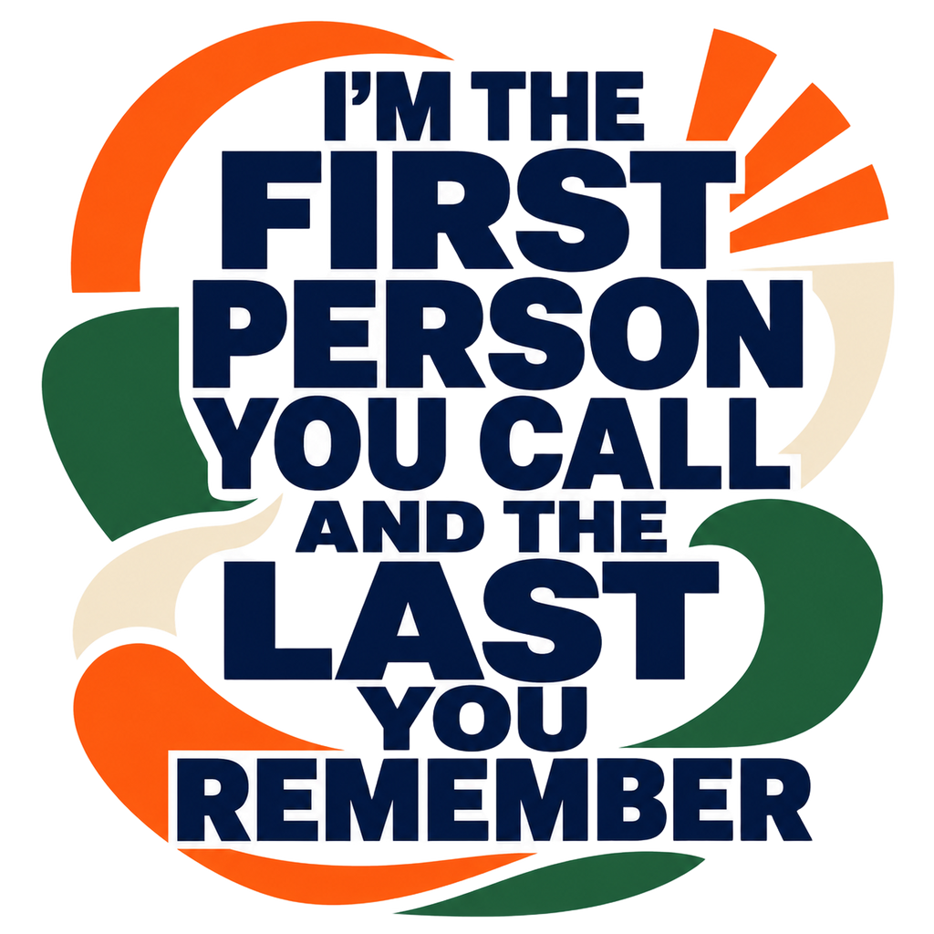 i'm the first person you call and the last you remember