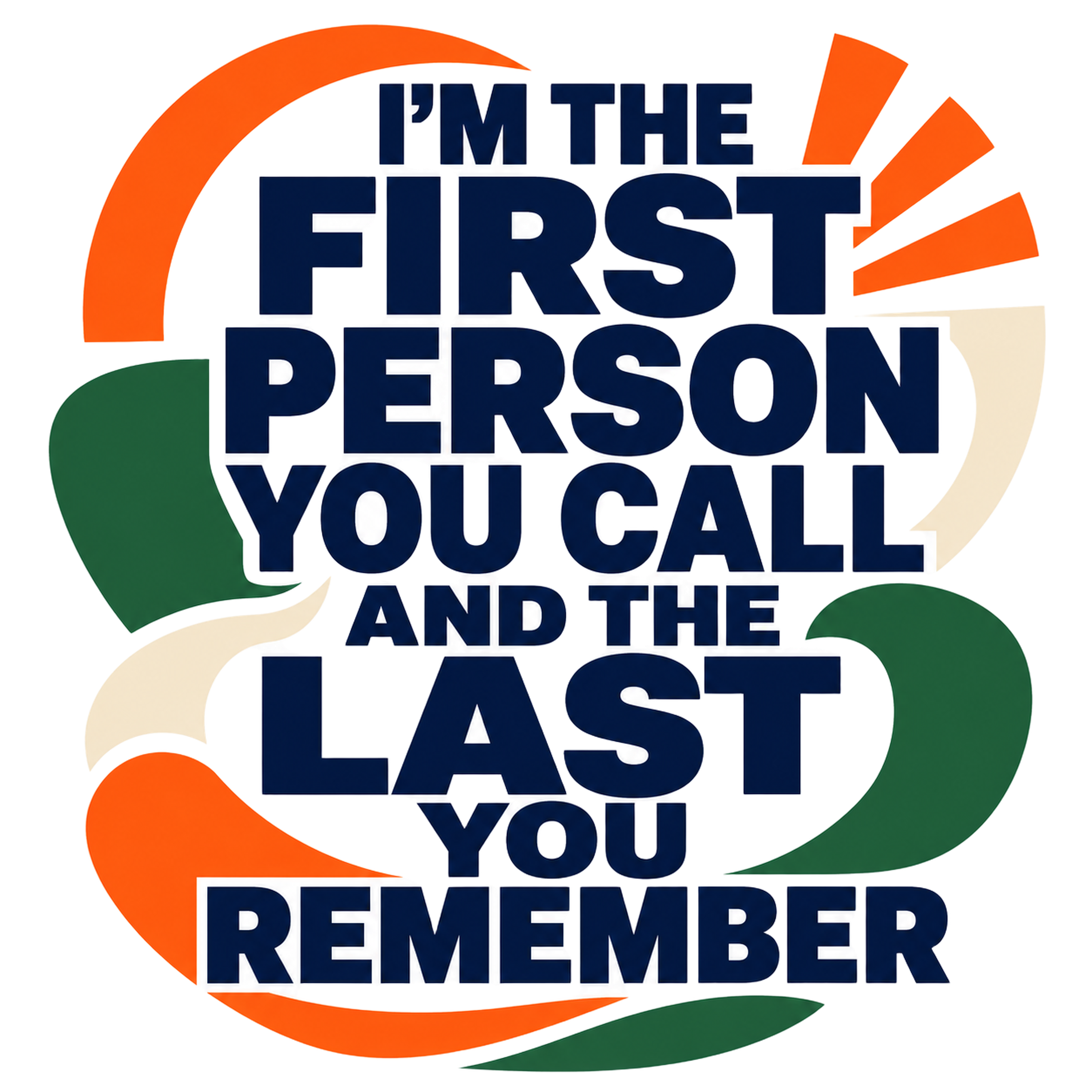 i'm the first person you call and the last you remember