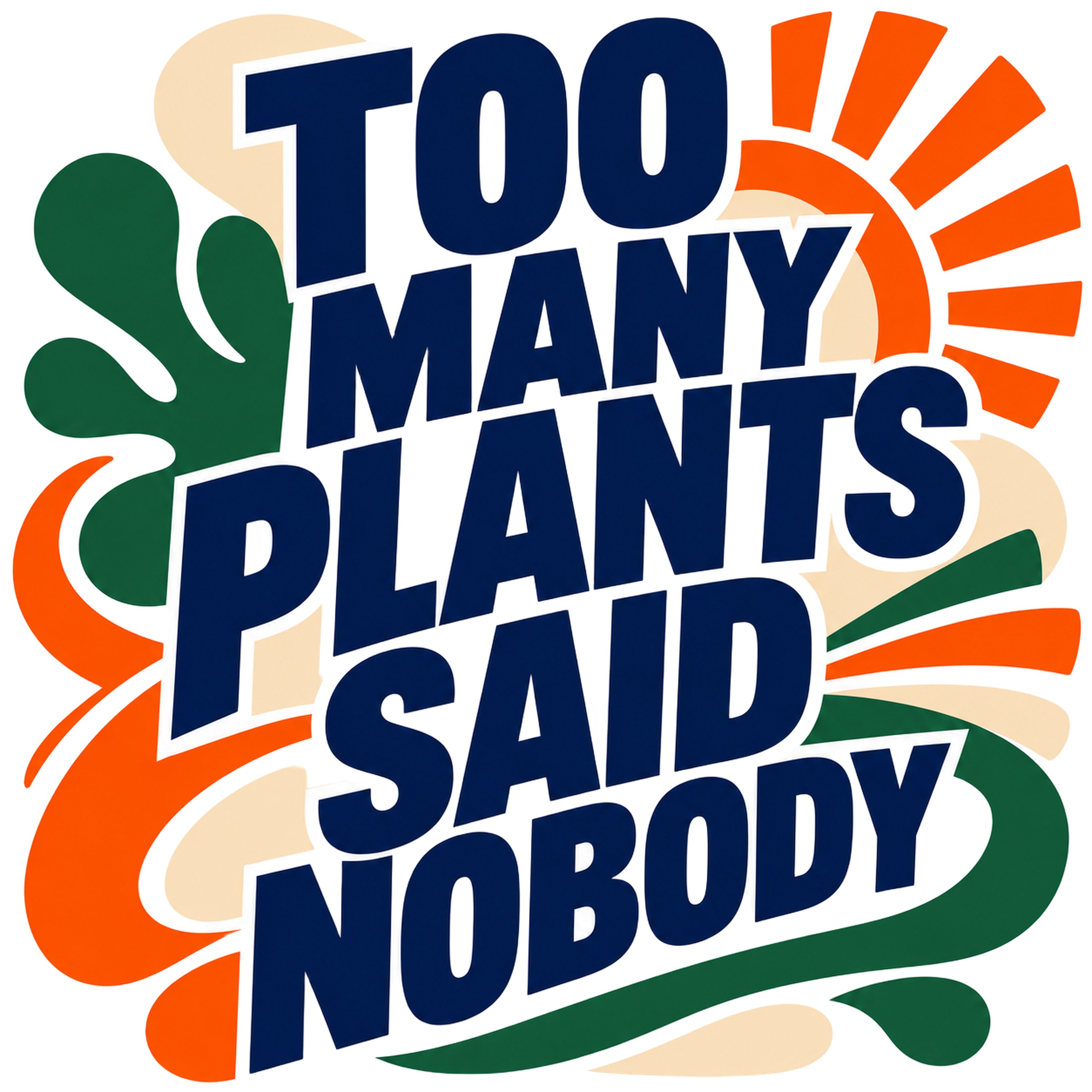 TOO MANY PLANTS SAID NOBODY