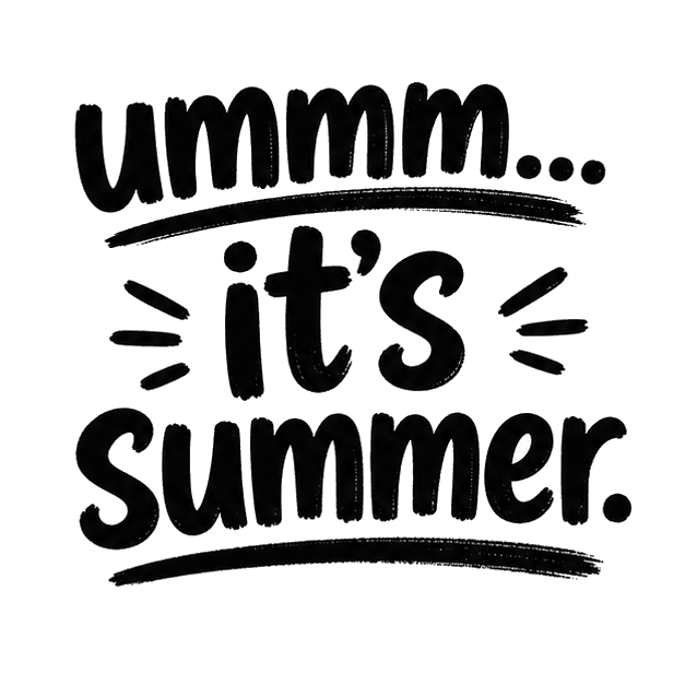 ummm... it's summer.