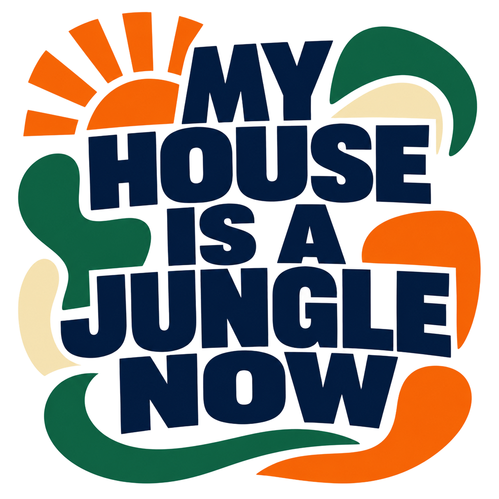 MY HOUSE IS A JUNGLE NOW