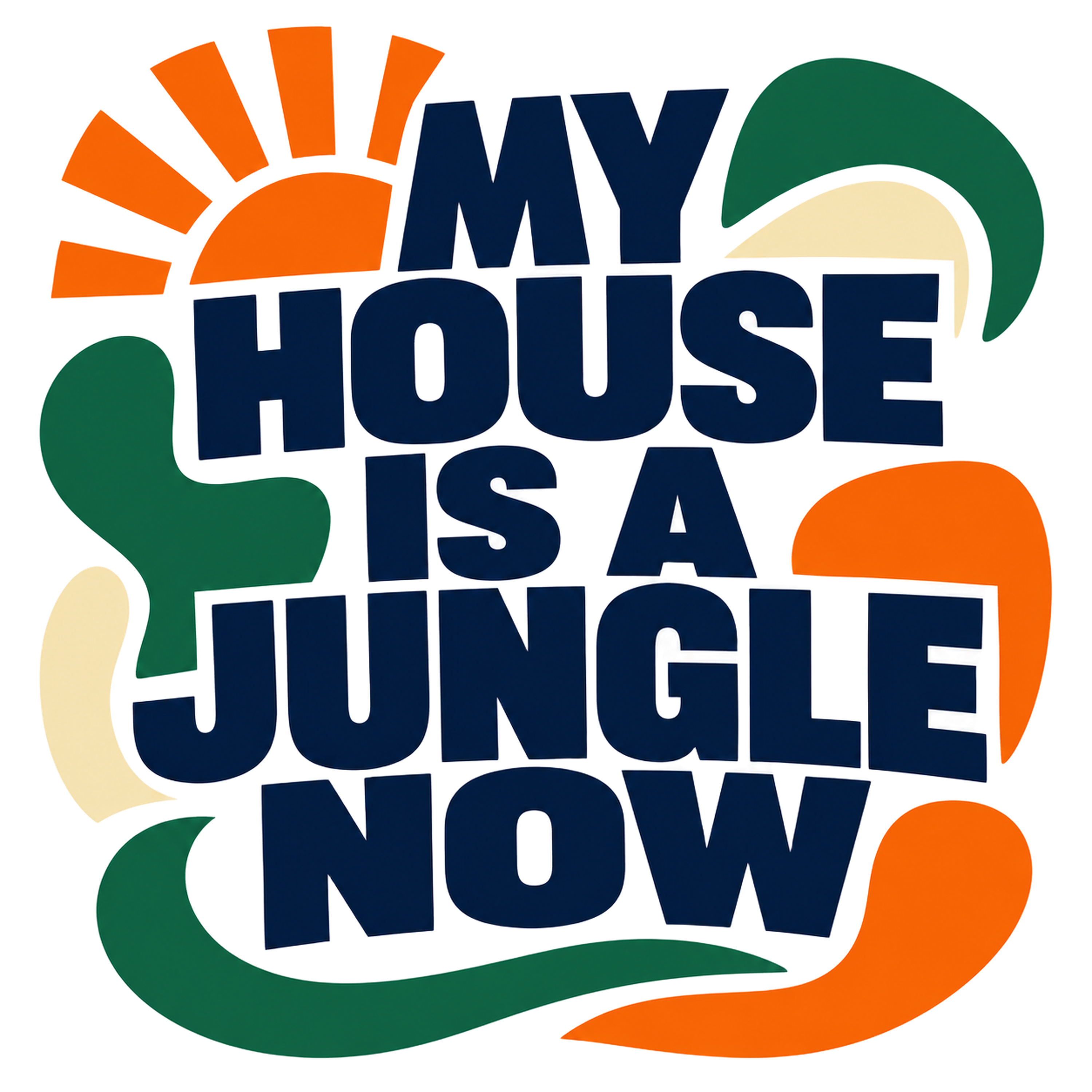 MY HOUSE IS A JUNGLE NOW