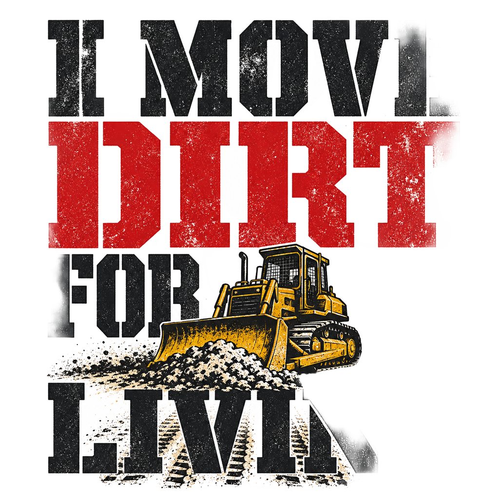 I MOVE DIRT FOR A LIVING