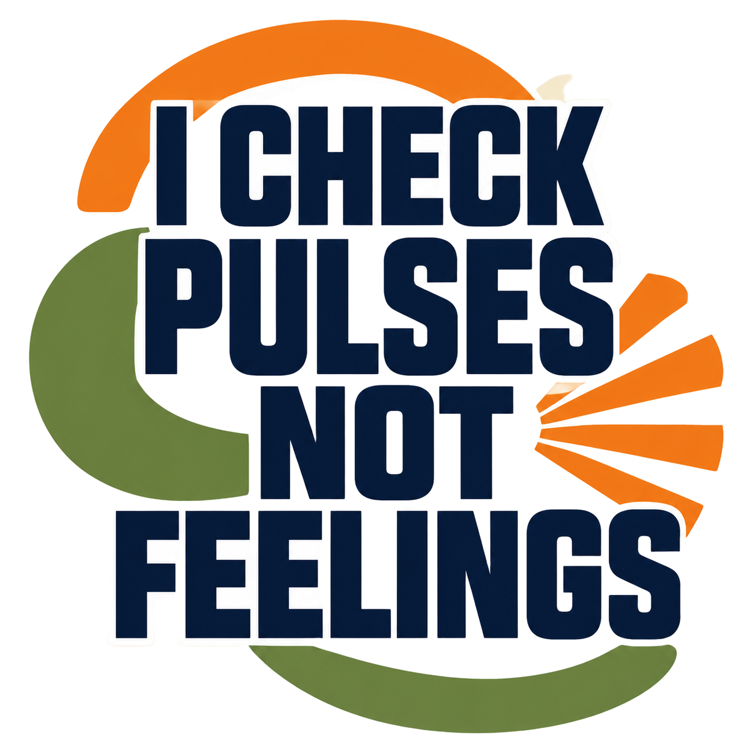 I CHECK PULSES NOT FEELINGS