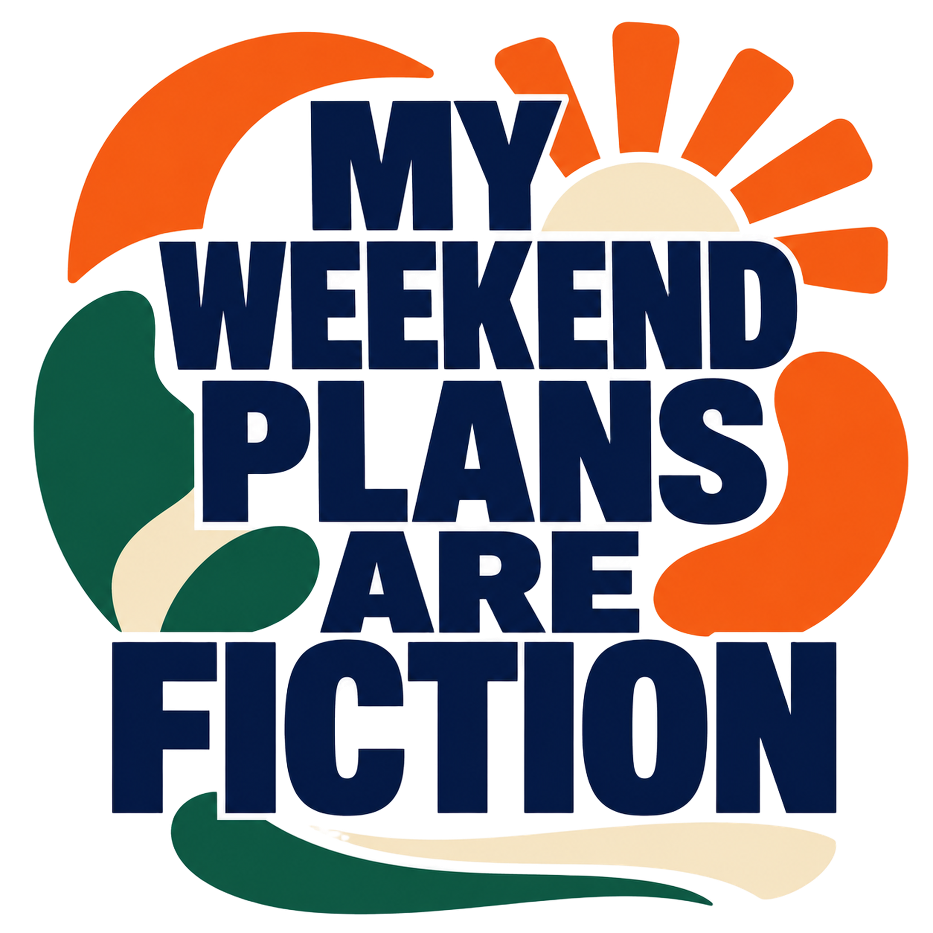 MY WEEKEND PLANS ARE FICTION