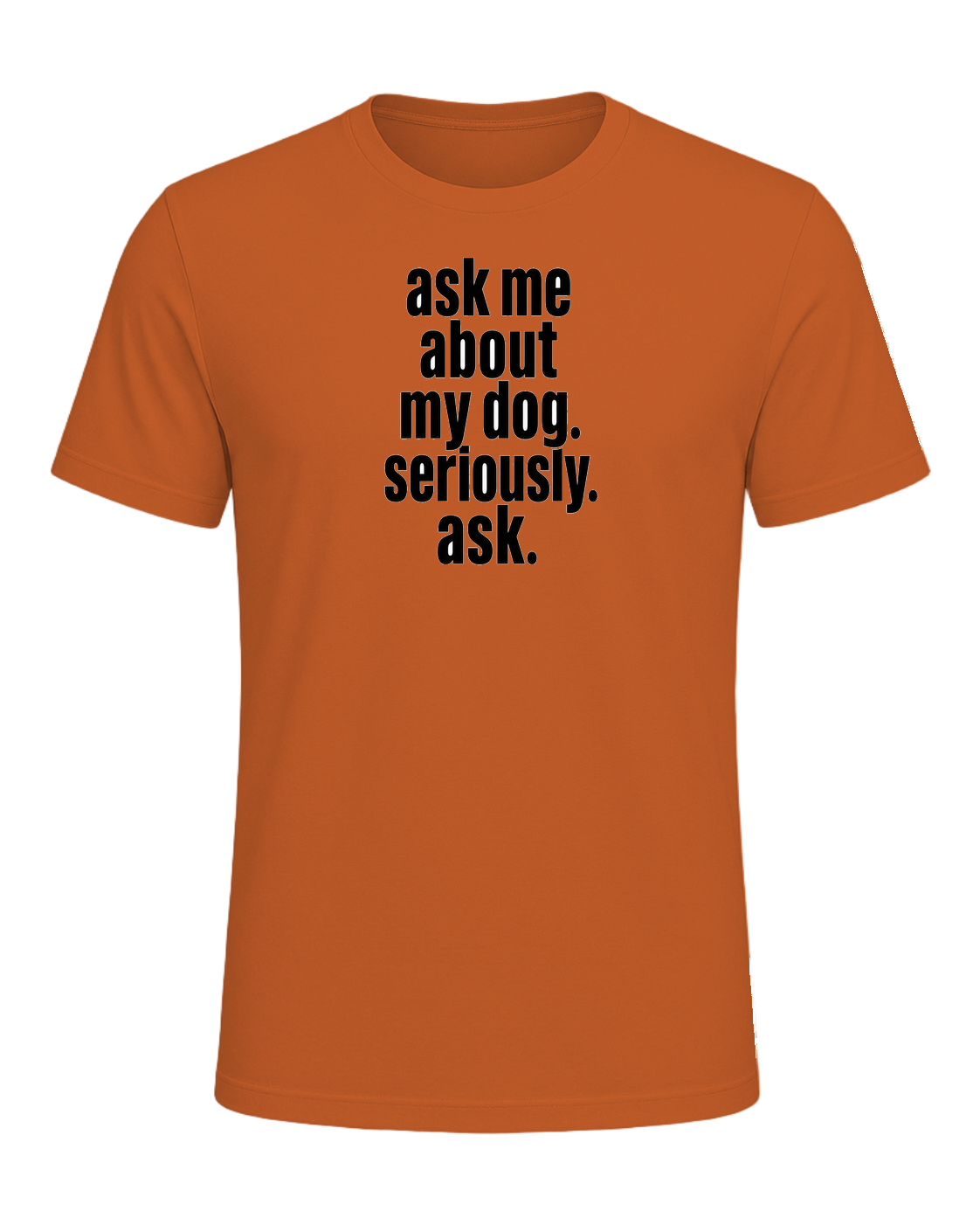 ask me about my dog. seriously. ask. — Orange